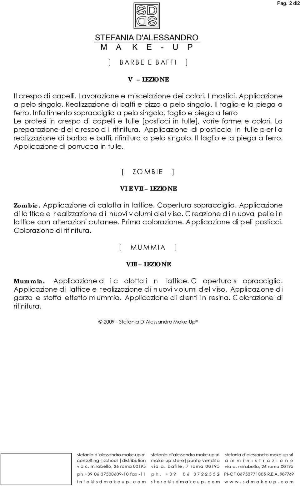 La preparazione d el c respo d i rifinitura. Applicazione di p osticcio in tulle p er l a realizzazione di barba e baffi, rifinitura a pelo singolo. Il taglio e la piega a ferro.