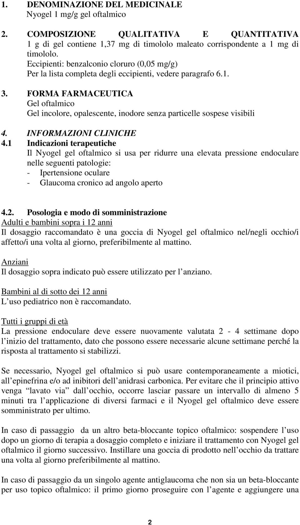 FORMA FARMACEUTICA Gel oftalmico Gel incolore, opalescente, inodore senza particelle sospese visibili 4. INFORMAZIONI CLINICHE 4.