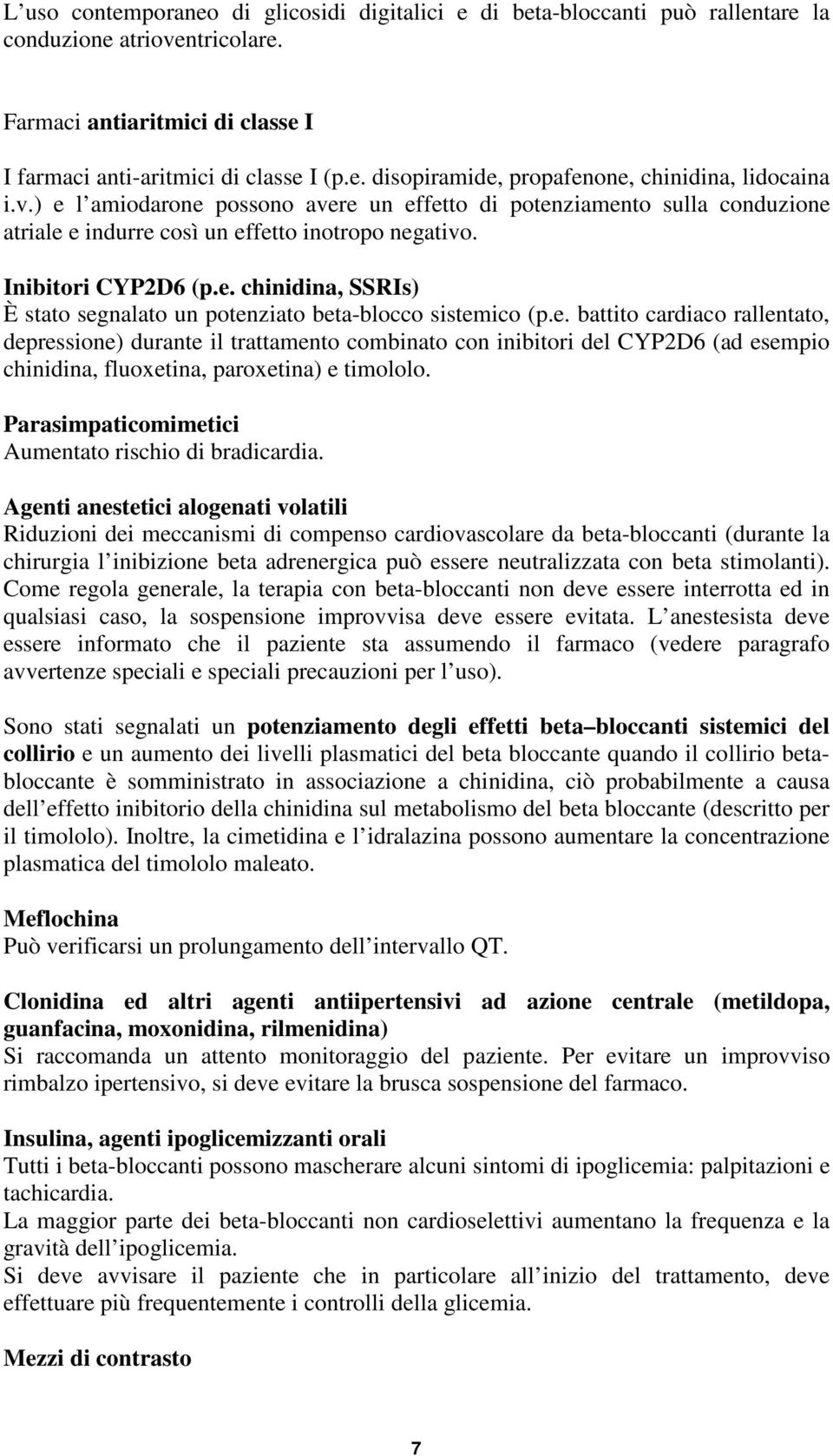 e. battito cardiaco rallentato, depressione) durante il trattamento combinato con inibitori del CYP2D6 (ad esempio chinidina, fluoxetina, paroxetina) e timololo.