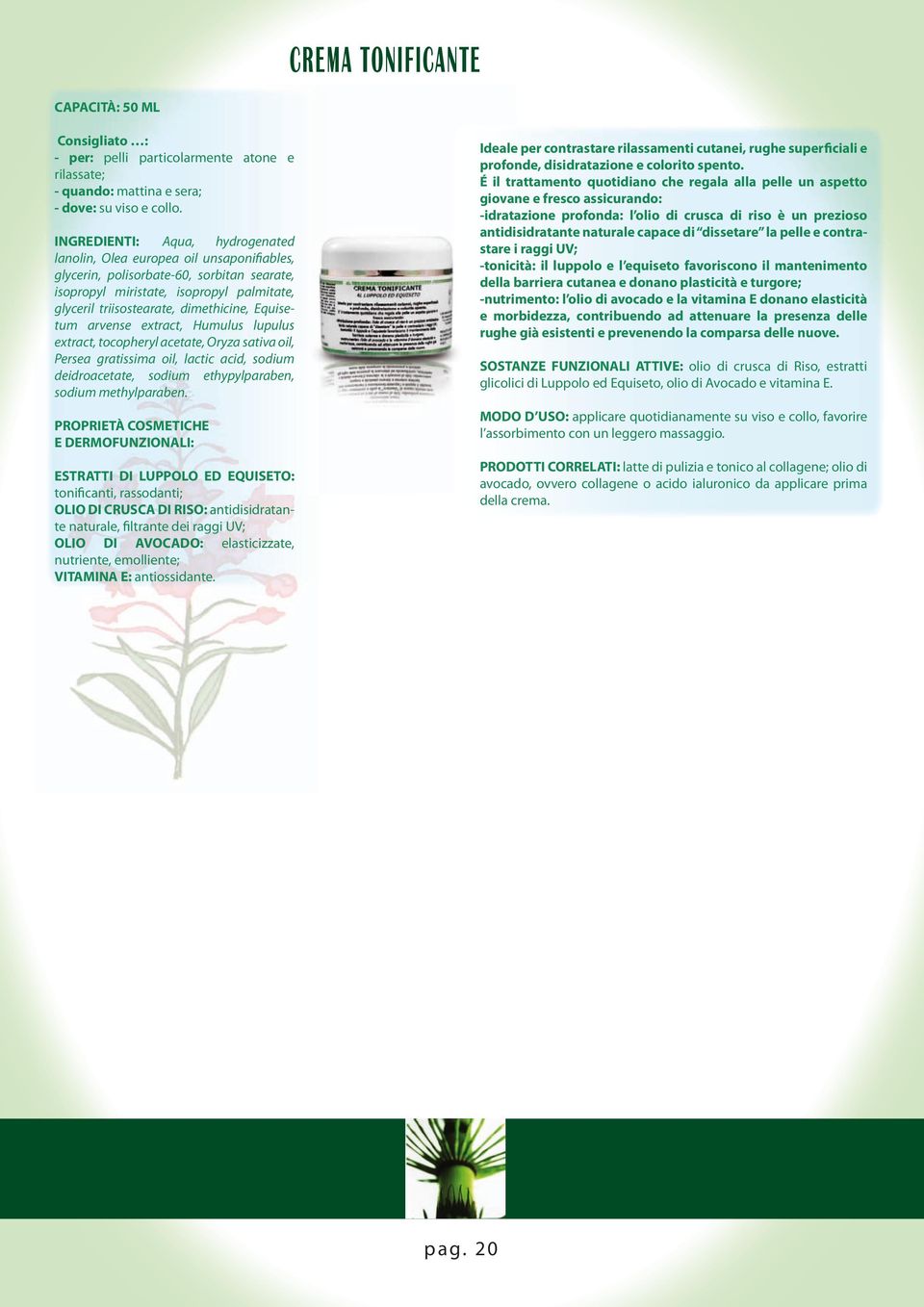 Equisetum arvense extract, Humulus lupulus extract, tocopheryl acetate, Oryza sativa oil, Persea gratissima oil, lactic acid, sodium deidroacetate, sodium ethypylparaben, sodium methylparaben.