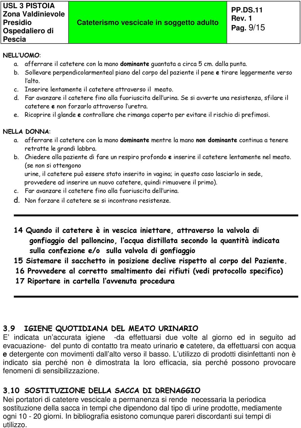 Se si avverte una resistenza, sfilare il catetere e non forzarlo attraverso l uretra. e. Ricoprire il glande e controllare che rimanga coperto per evitare il rischio di prefimosi. NELLA DONNA: a.