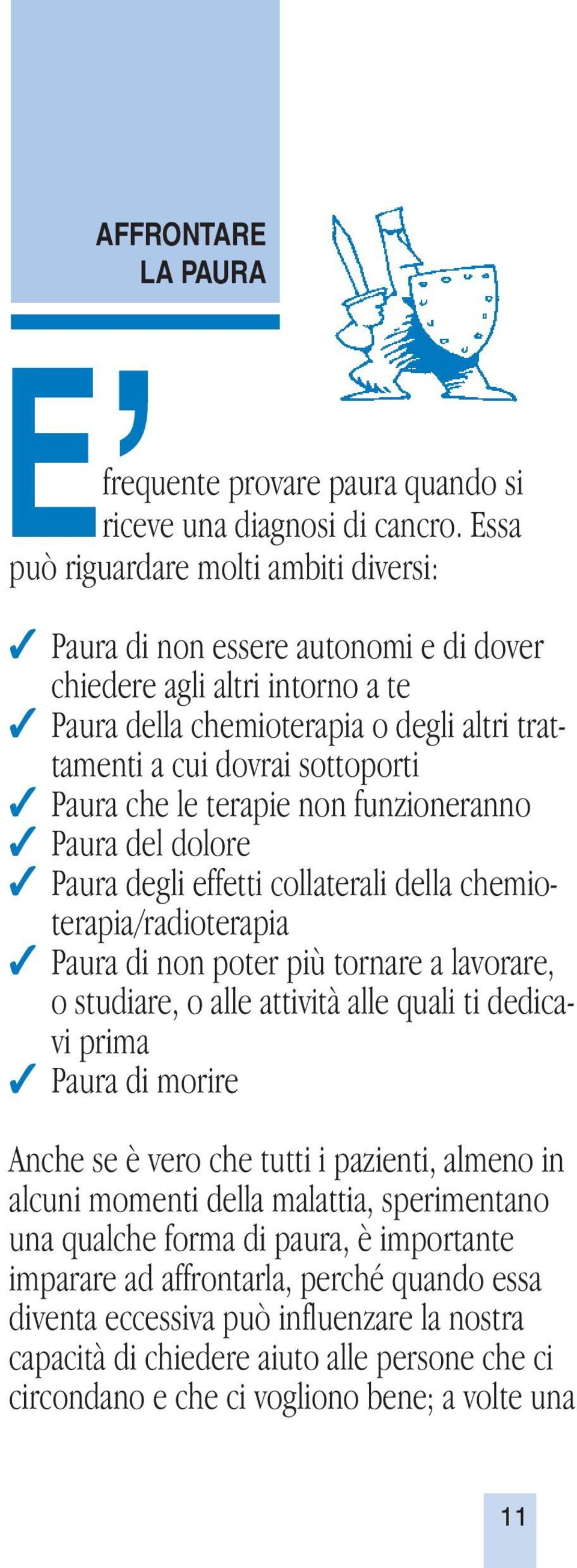 che le terapie non funzioneranno Paura del dolore Paura degli effetti collaterali della chemioterapia/radioterapia Paura di non poter più tornare a lavorare, o studiare, o alle attività alle quali ti