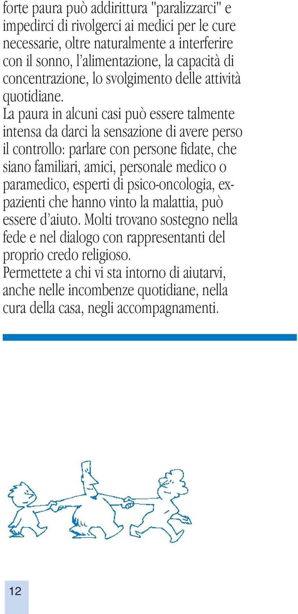 La paura in alcuni casi può essere talmente intensa da darci la sensazione di avere perso il controllo: parlare con persone fidate, che siano familiari, amici, personale medico o