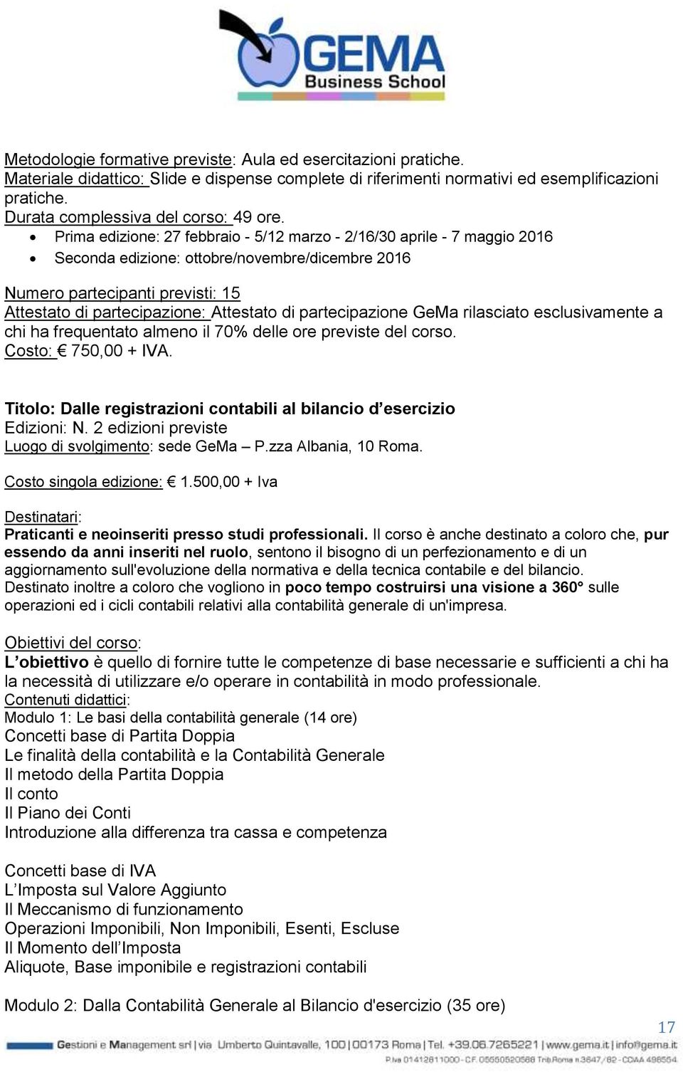 Prima edizione: 27 febbraio - 5/12 marzo - 2/16/30 aprile - 7 maggio 2016 Seconda edizione: ottobre/novembre/dicembre 2016 Numero partecipanti previsti: 15 Attestato di partecipazione: Attestato di