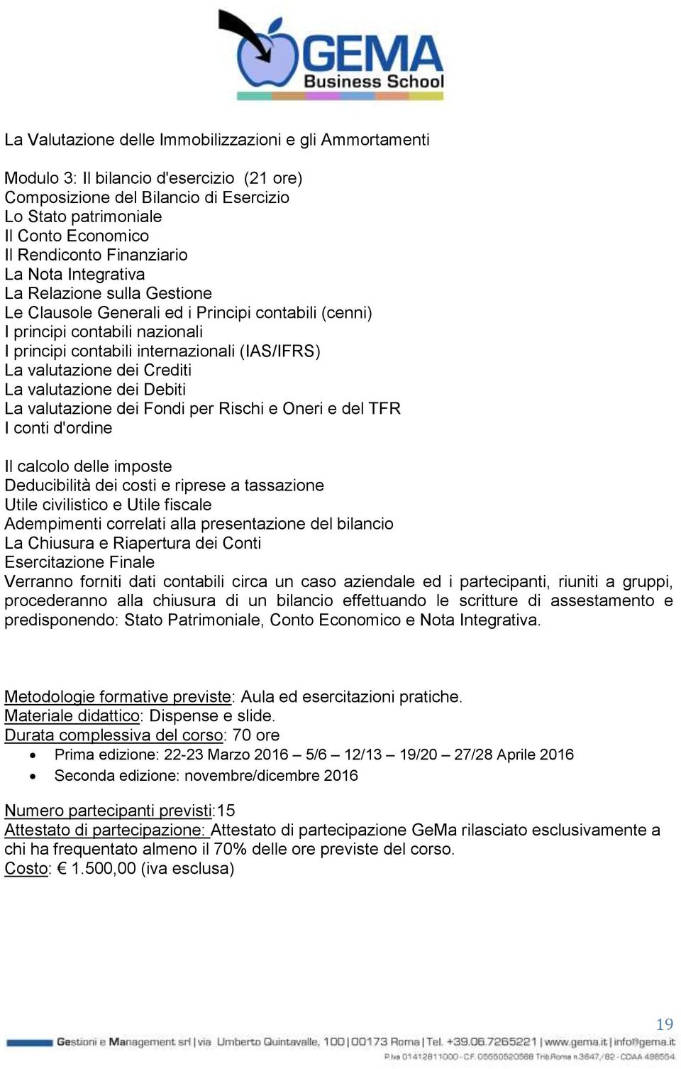 valutazione dei Crediti La valutazione dei Debiti La valutazione dei Fondi per Rischi e Oneri e del TFR I conti d'ordine Il calcolo delle imposte Deducibilità dei costi e riprese a tassazione Utile