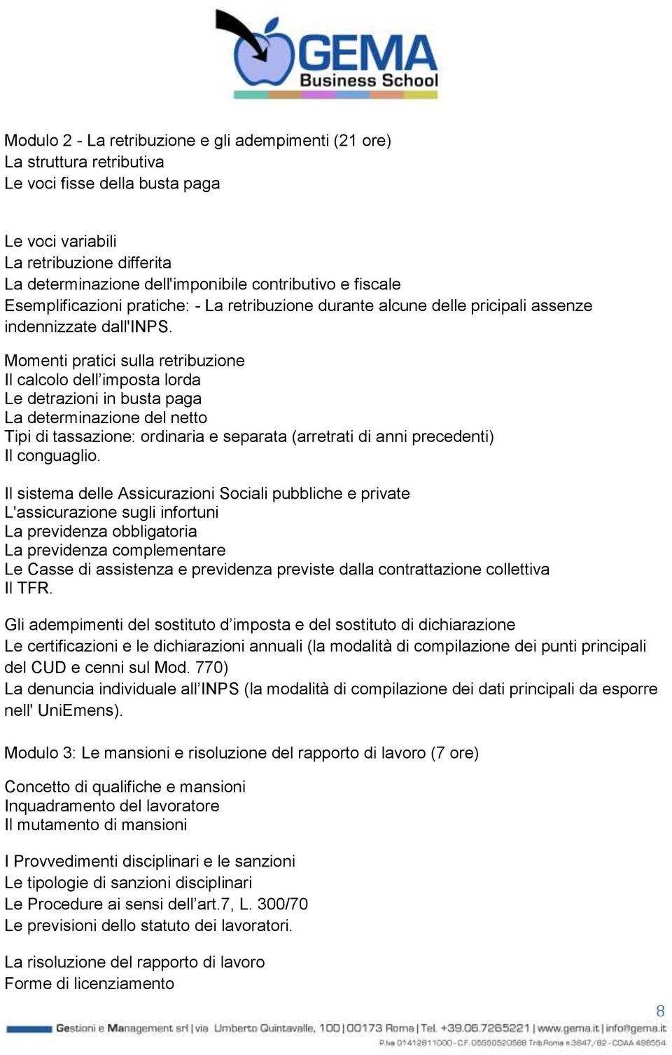 Momenti pratici sulla retribuzione Il calcolo dell imposta lorda Le detrazioni in busta paga La determinazione del netto Tipi di tassazione: ordinaria e separata (arretrati di anni precedenti) Il