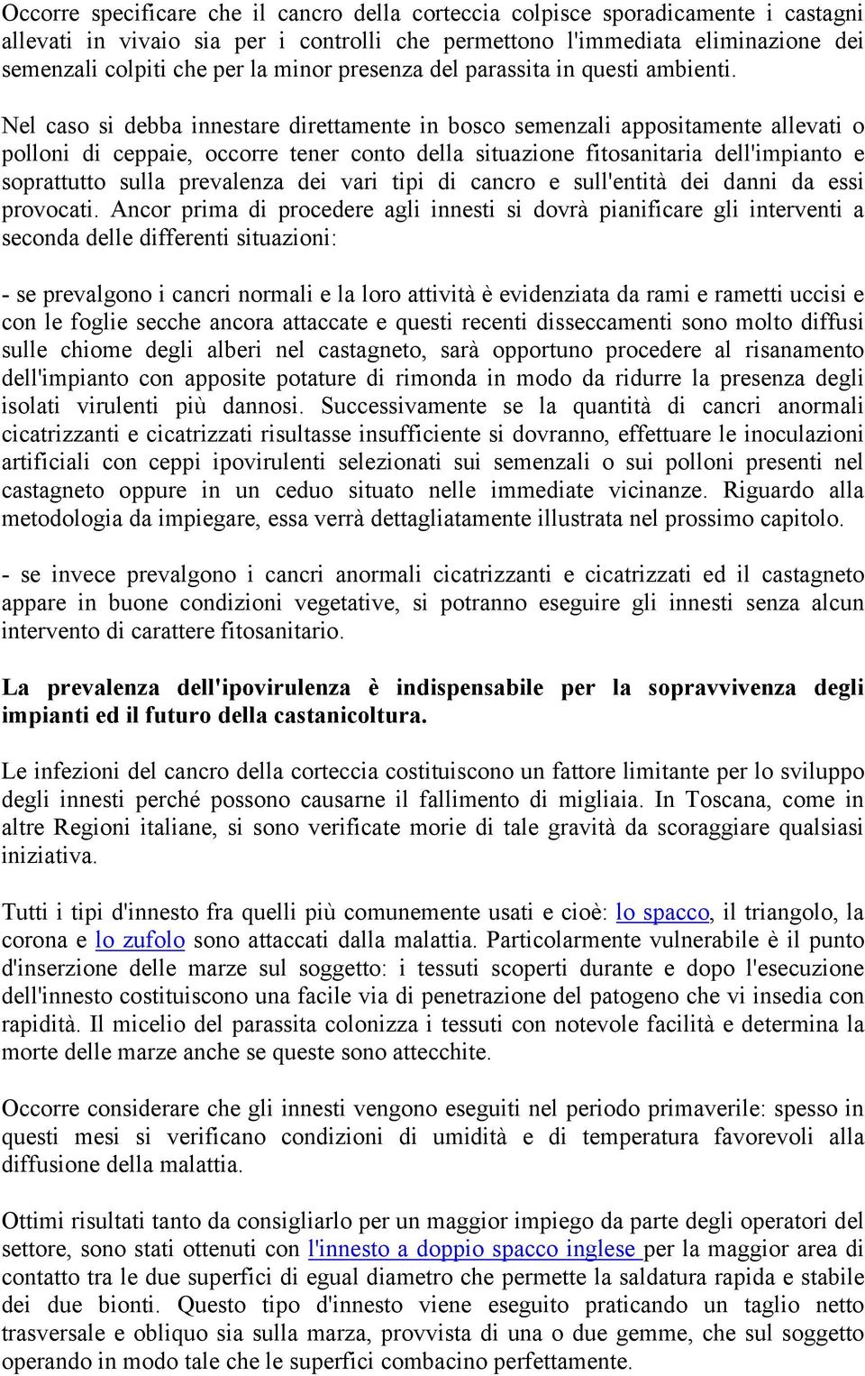 Nel caso si debba innestare direttamente in bosco semenzali appositamente allevati o polloni di ceppaie, occorre tener conto della situazione fitosanitaria dell'impianto e soprattutto sulla