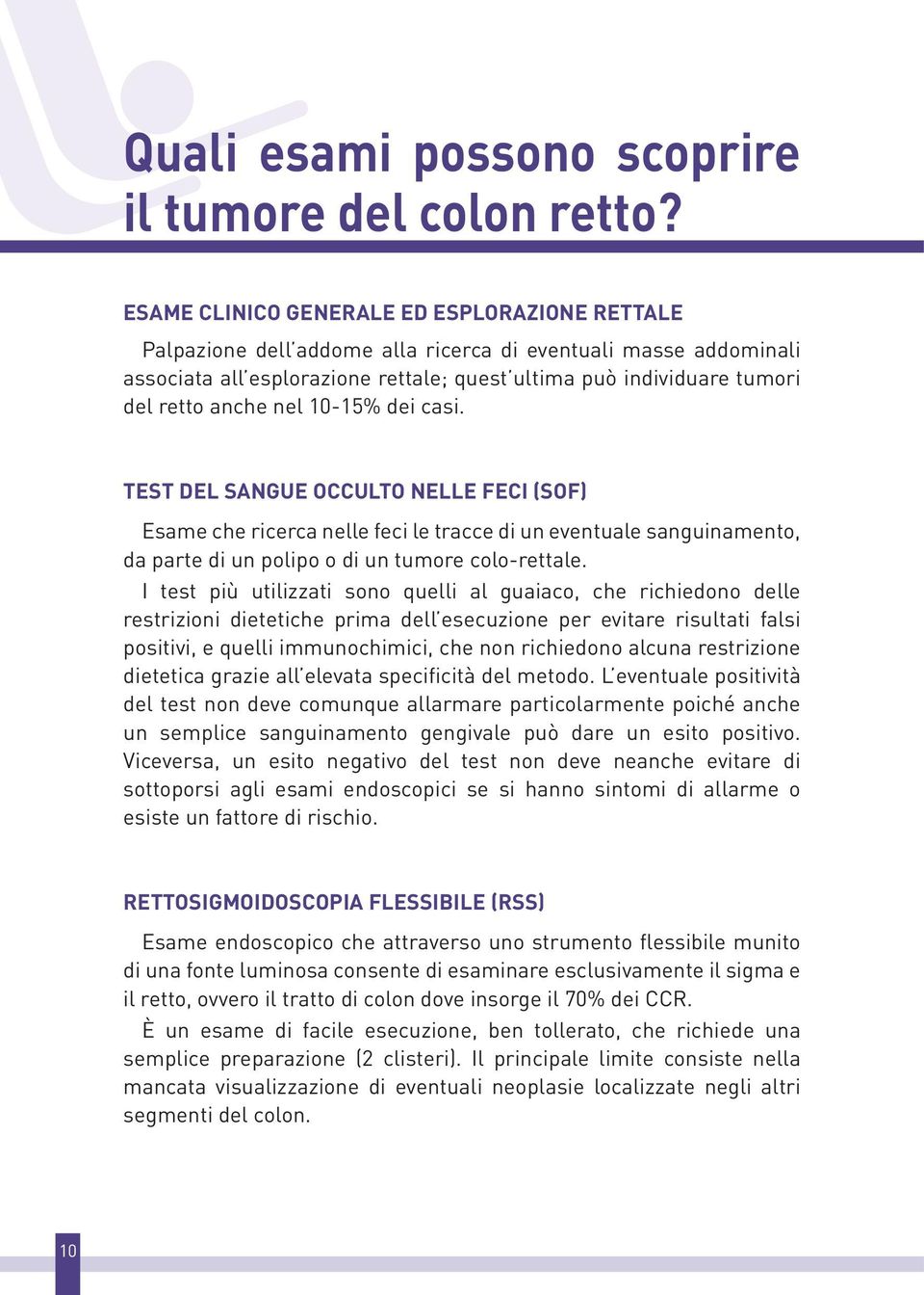 anche nel 10-15% dei casi. Test del sangue occulto nelle feci (Sof) Esame che ricerca nelle feci le tracce di un eventuale sanguinamento, da parte di un polipo o di un tumore colo-rettale.