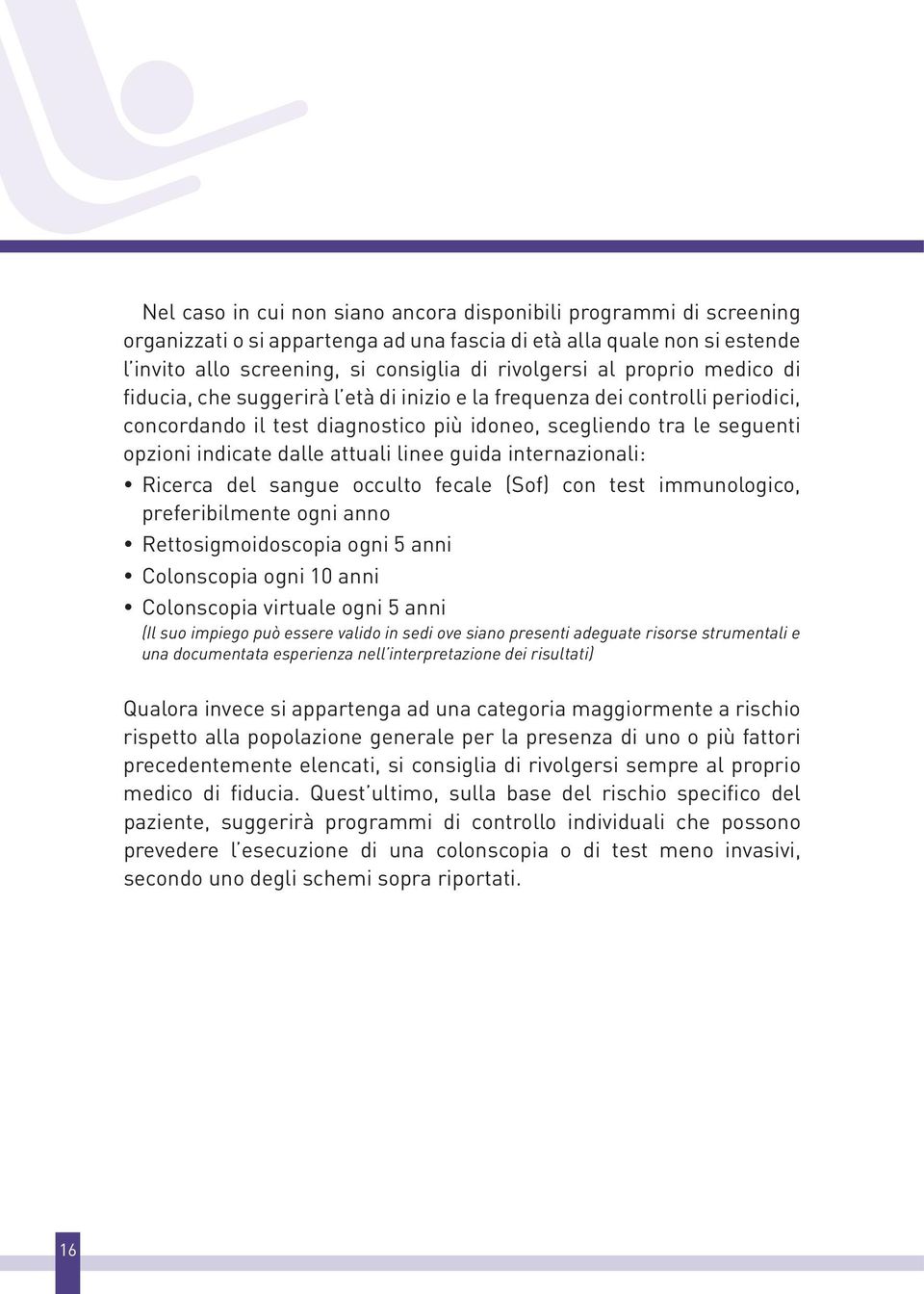 linee guida internazionali: Ricerca del sangue occulto fecale (Sof) con test immunologico, preferibilmente ogni anno Rettosigmoidoscopia ogni 5 anni Colonscopia ogni 10 anni Colonscopia virtuale ogni