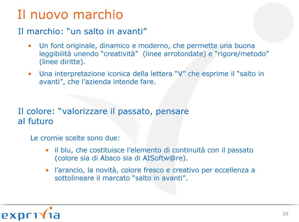 Una interpretazione iconica della lettera V che esprime il salto in avanti, che l azienda intende fare.