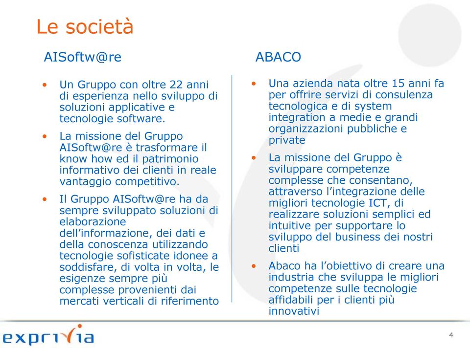 Il Gruppo AISoftw@re ha da sempre sviluppato soluzioni di elaborazione dell informazione, dei dati e della conoscenza utilizzando tecnologie sofisticate idonee a soddisfare, di volta in volta, le