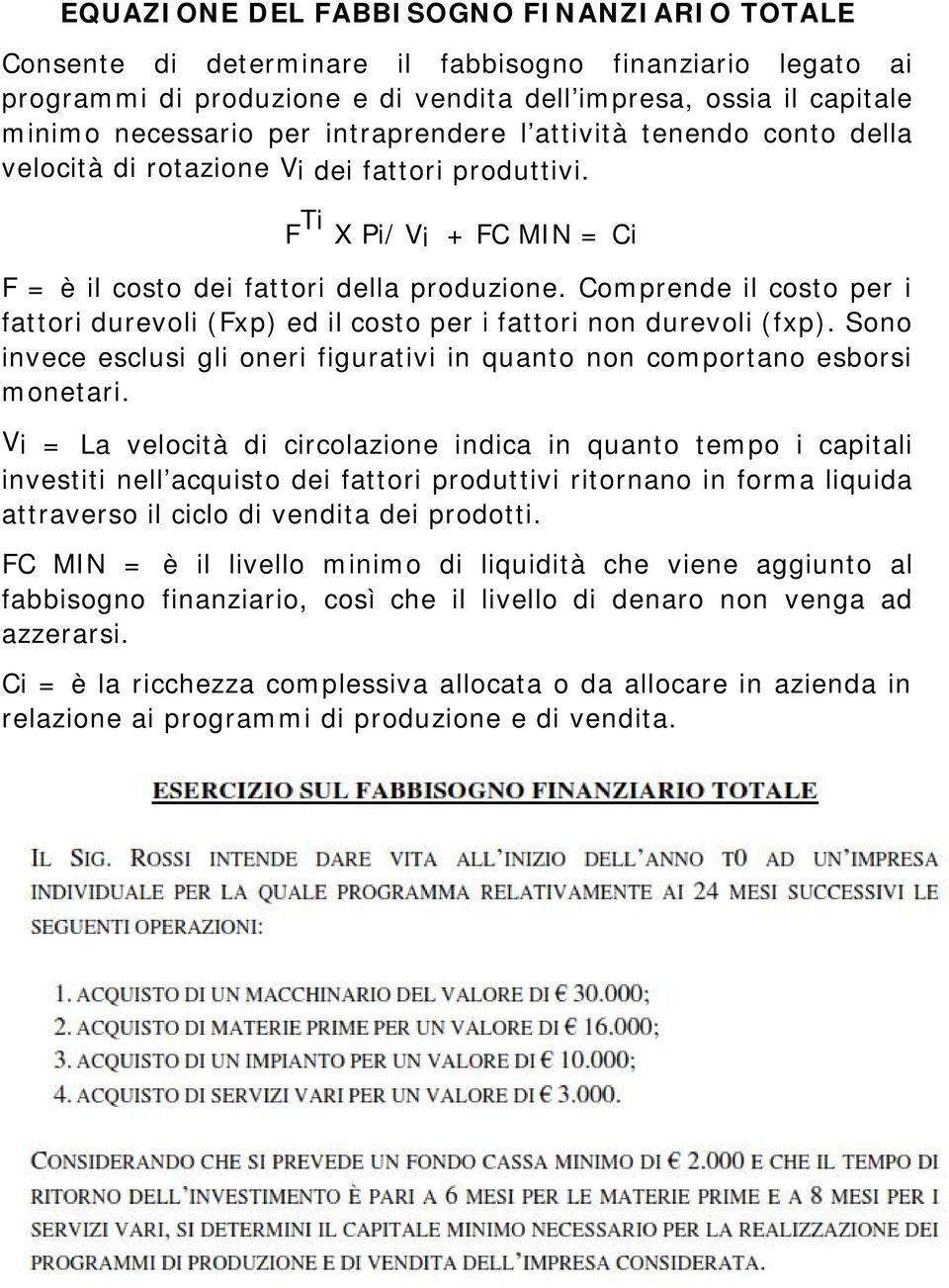 Comprende il costo per i fattori durevoli (Fxp) ed il costo per i fattori non durevoli (fxp). Sono invece esclusi gli oneri figurativi in quanto non comportano esborsi monetari.