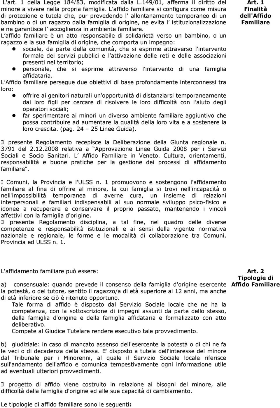 istituzionalizzazione e ne garantisce l accoglienza in ambiente familiare.