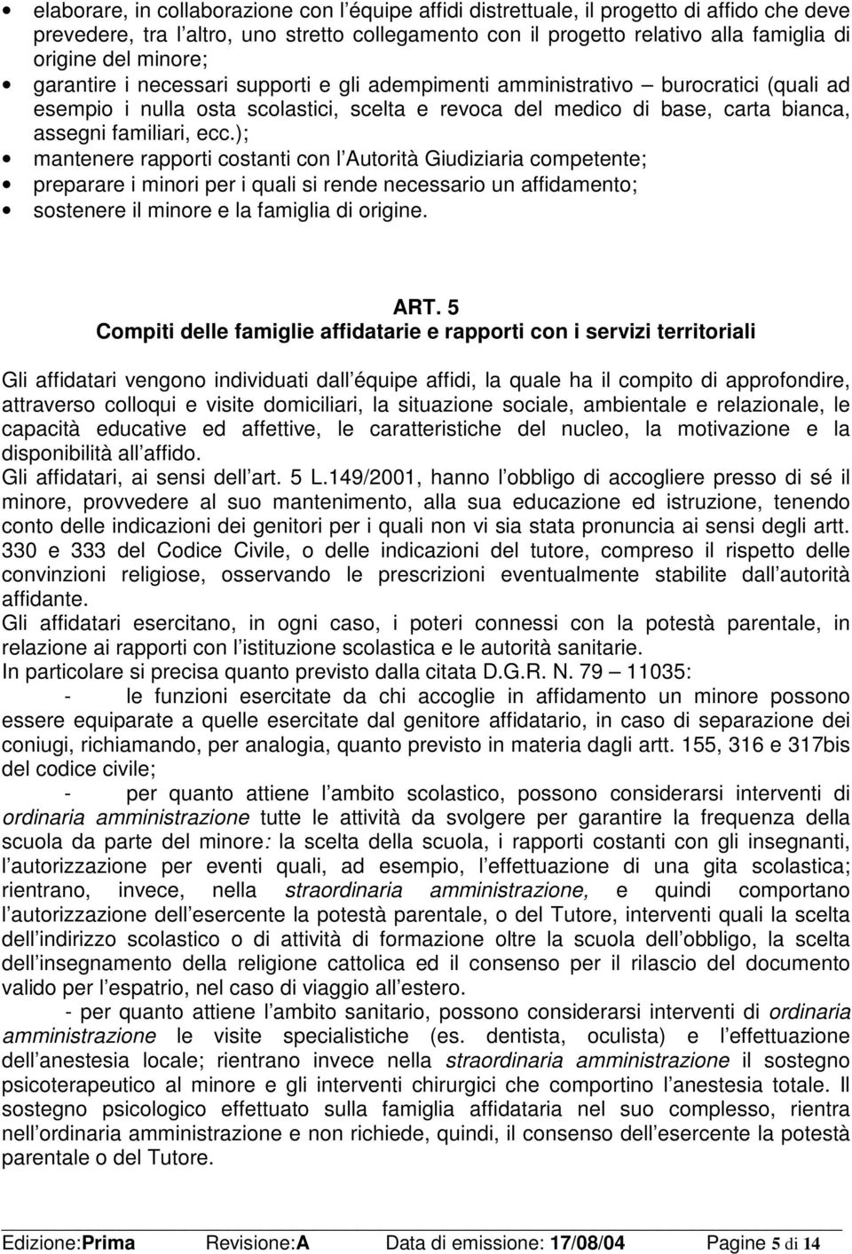 ); mantenere rapporti costanti con l Autorità Giudiziaria competente; preparare i minori per i quali si rende necessario un affidamento; sostenere il minore e la famiglia di origine. ART.