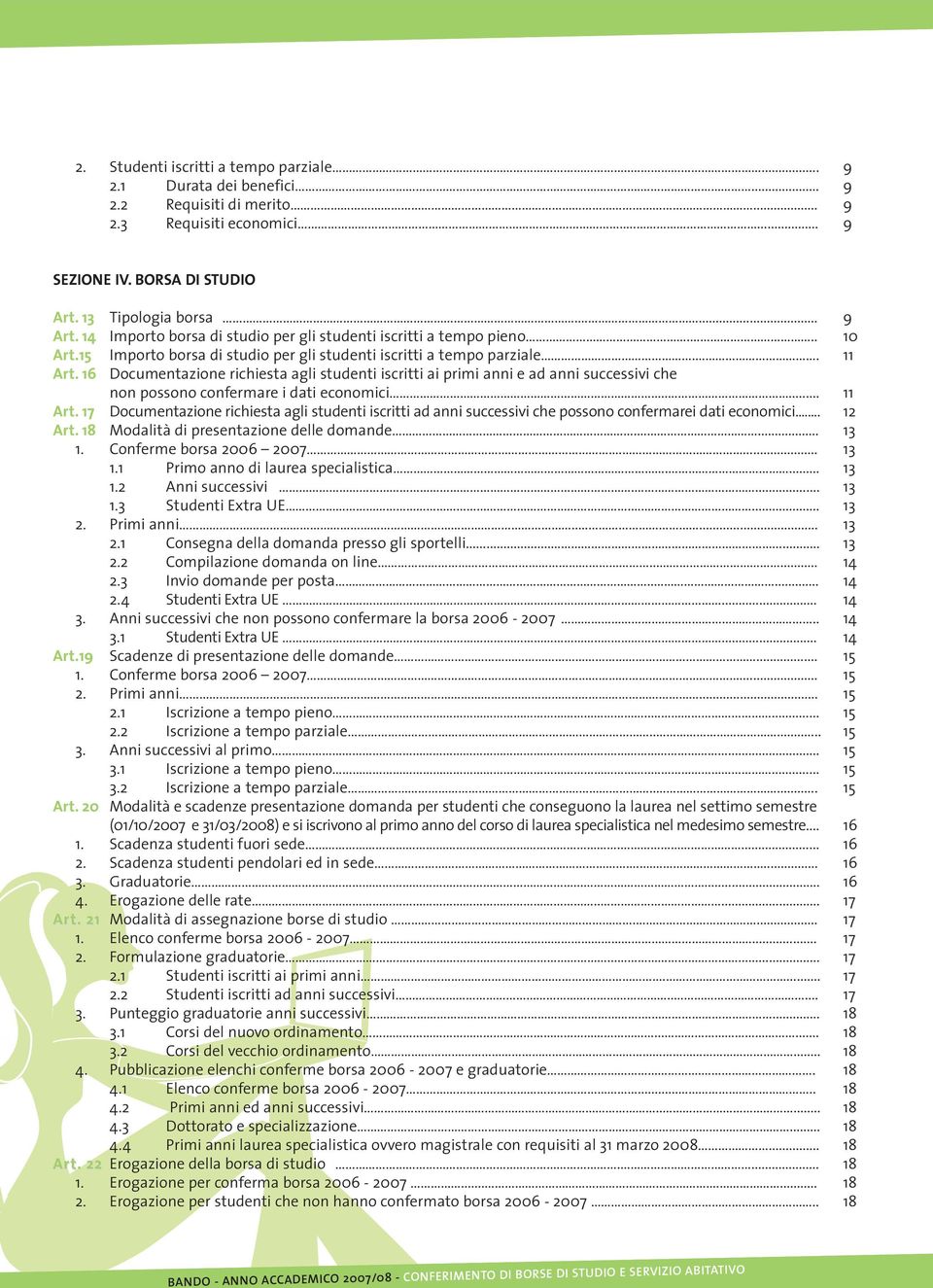 16 Documentazione richiesta agli studenti iscritti ai primi anni e ad anni successivi che non possono confermare i dati economici..... 11 Art.