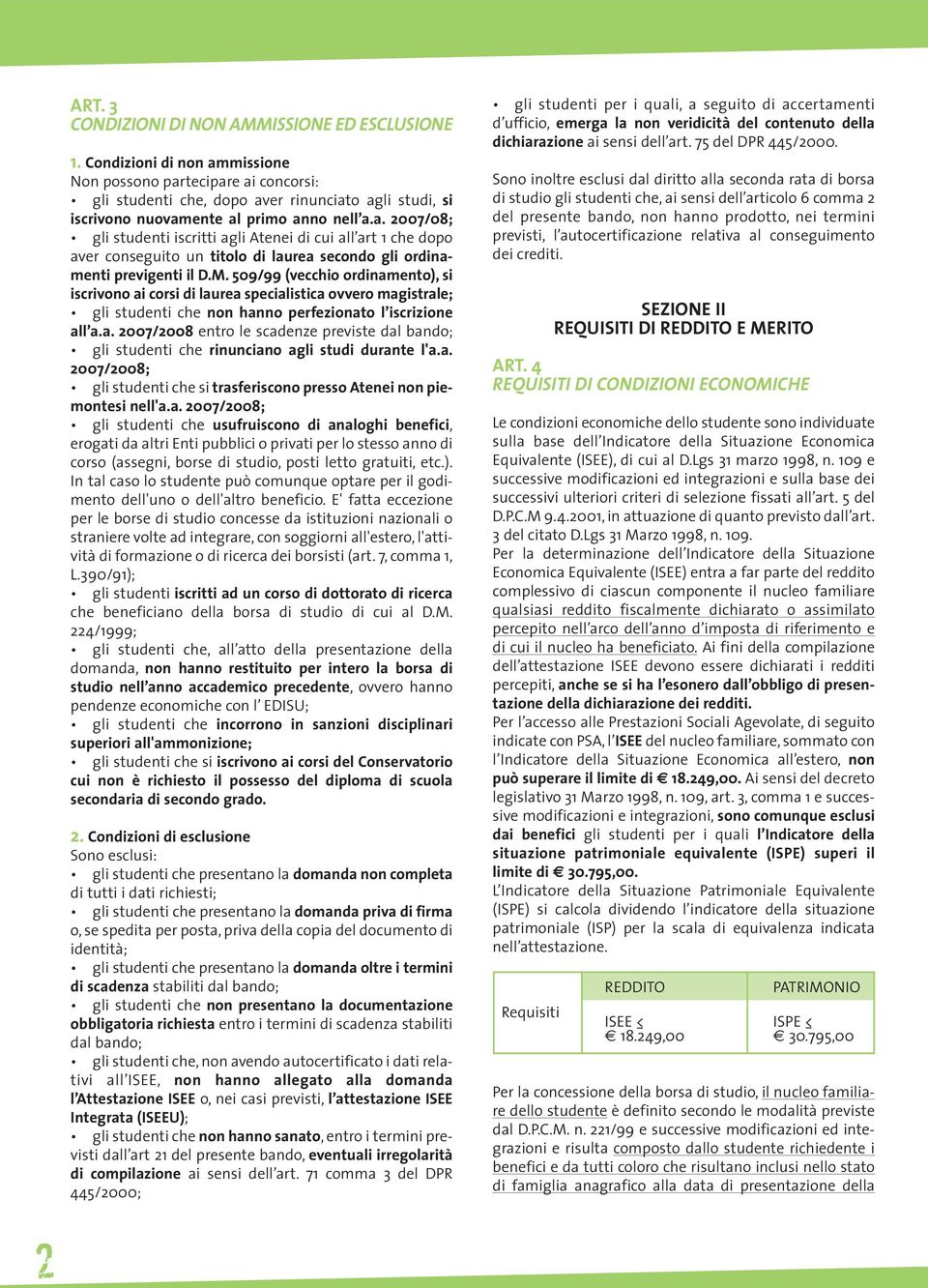 M. 509/99 (vecchio ordinamento), si iscrivono ai corsi di laurea specialistica ovvero magistrale; gli studenti che non hanno perfezionato l iscrizione all a.a. 2007/2008 entro le scadenze previste dal bando; gli studenti che rinunciano agli studi durante l'a.