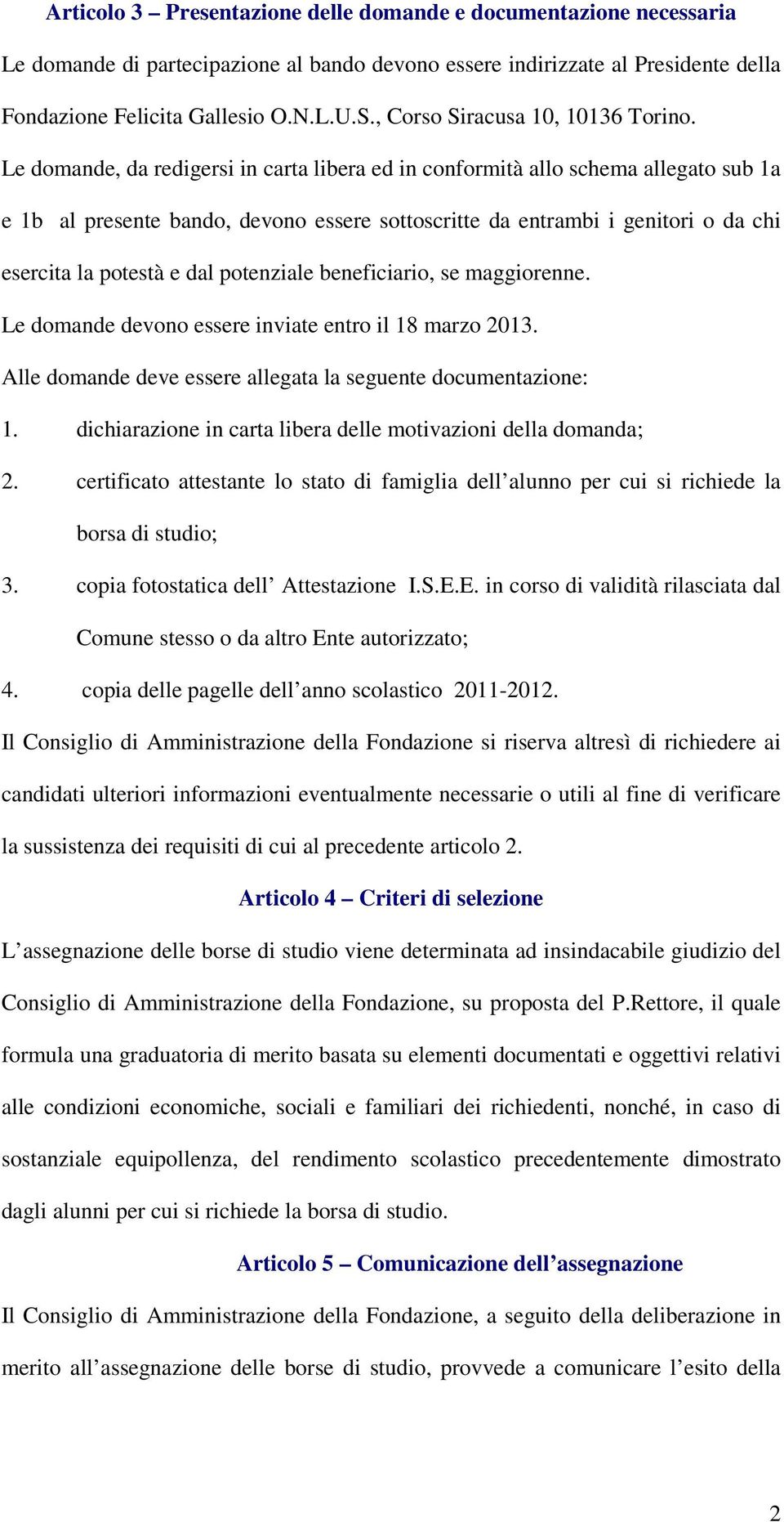 potenziale beneficiario, se maggiorenne. Le domande devono essere inviate entro il 18 marzo 2013. Alle domande deve essere allegata la seguente documentazione: 1.