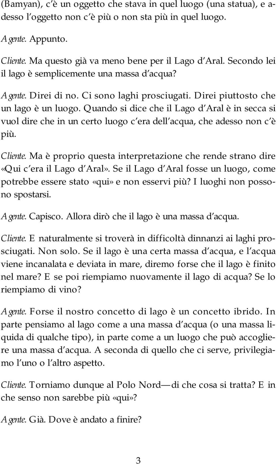 Quando si dice che il Lago d Aral è in secca si vuol dire che in un certo luogo c era dell acqua, che adesso non c è più. Cliente.