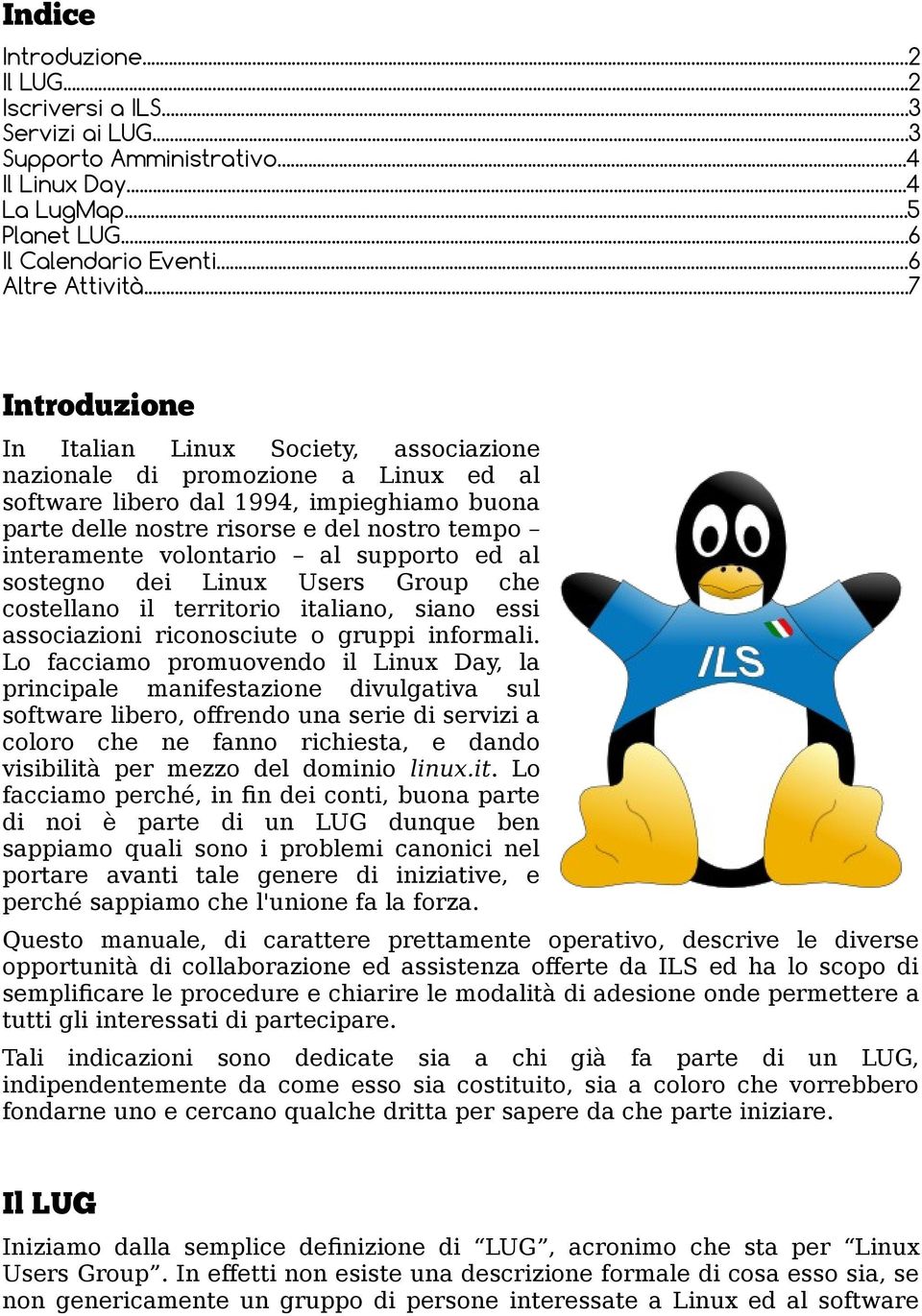 volontario al supporto ed al sostegno dei Linux Users Group che costellano il territorio italiano, siano essi associazioni riconosciute o gruppi informali.