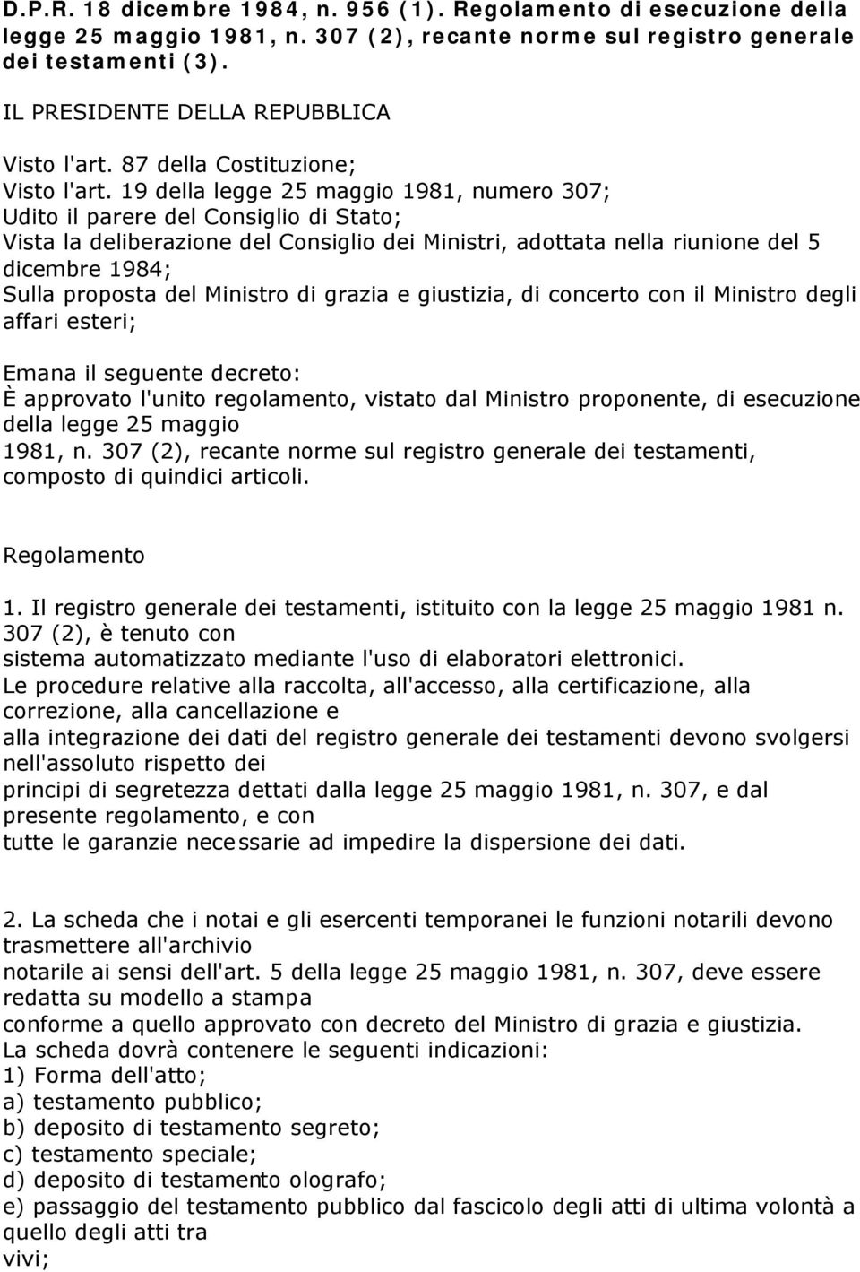 19 della legge 25 maggio 1981, numero 307; Udito il parere del Consiglio di Stato; Vista la deliberazione del Consiglio dei Ministri, adottata nella riunione del 5 dicembre 1984; Sulla proposta del