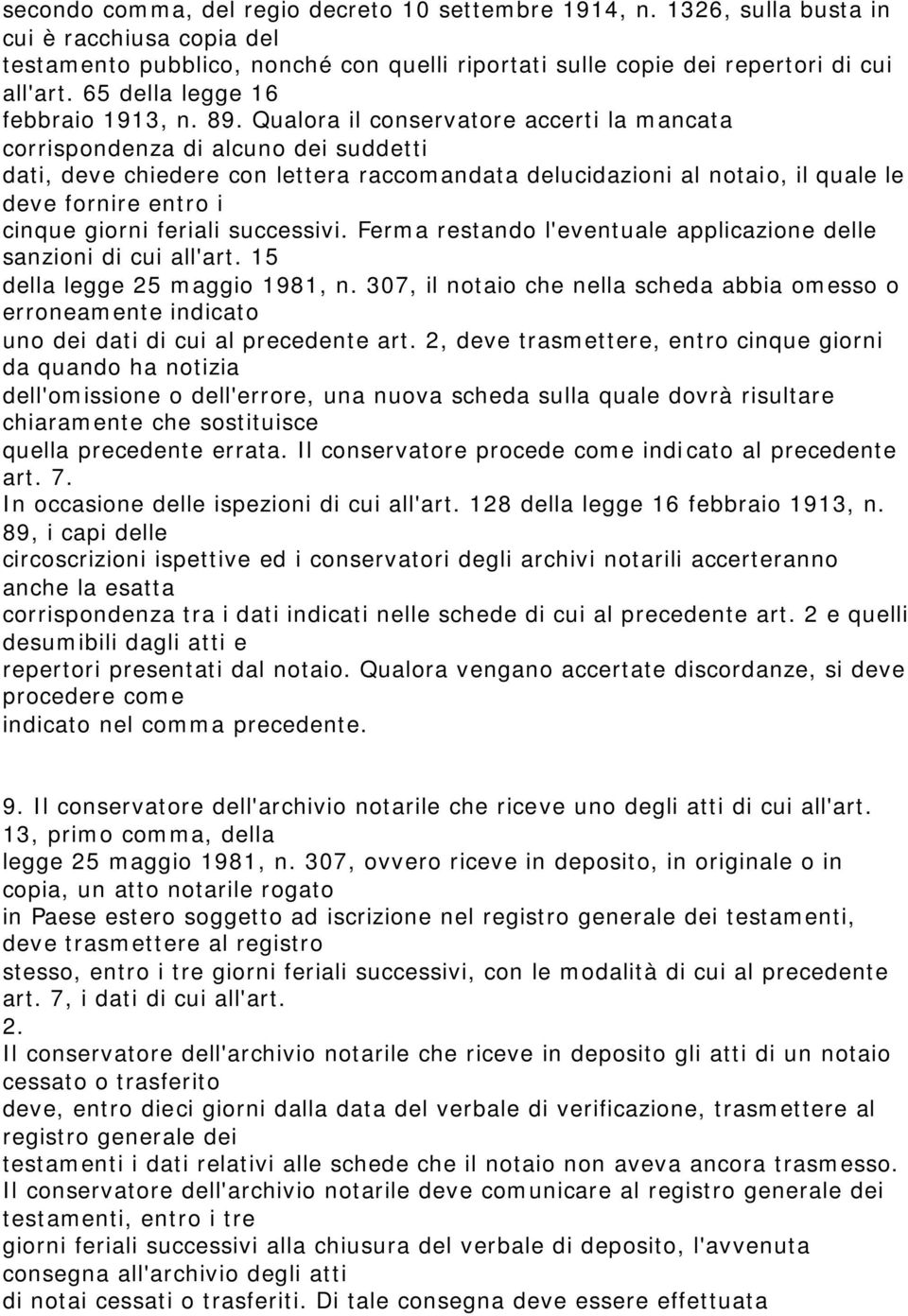 Qualora il conservatore accerti la mancata corrispondenza di alcuno dei suddetti dati, deve chiedere con lettera raccomandata delucidazioni al notaio, il quale le deve fornire entro i cinque giorni