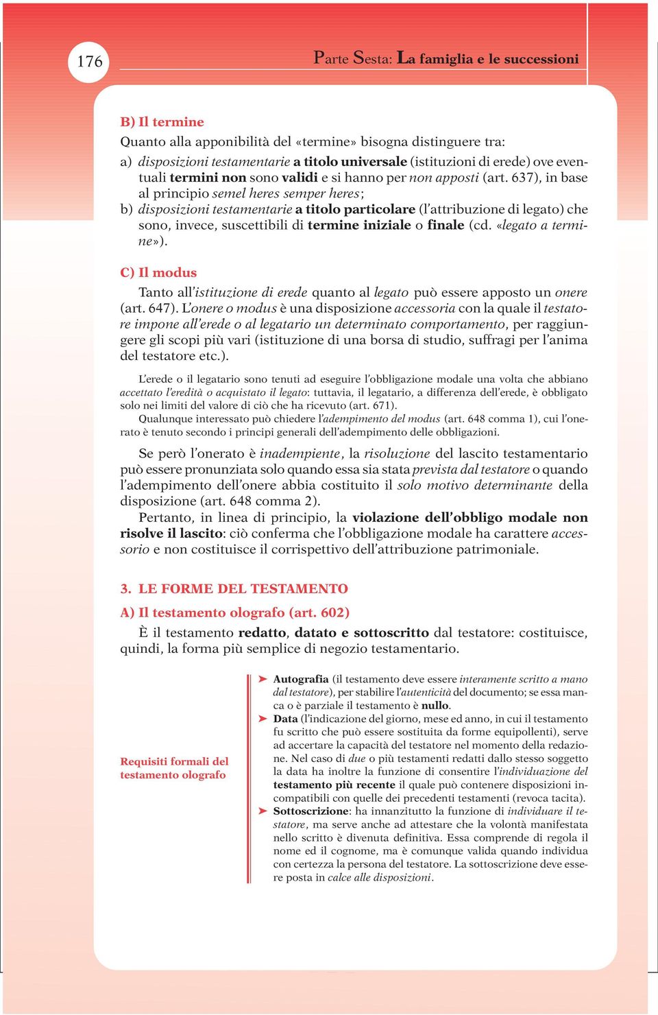 637), in base al principio semel heres semper heres; b) disposizioni testamentarie a titolo particolare (l attribuzione di legato) che sono, invece, suscettibili di termine iniziale o finale (cd.