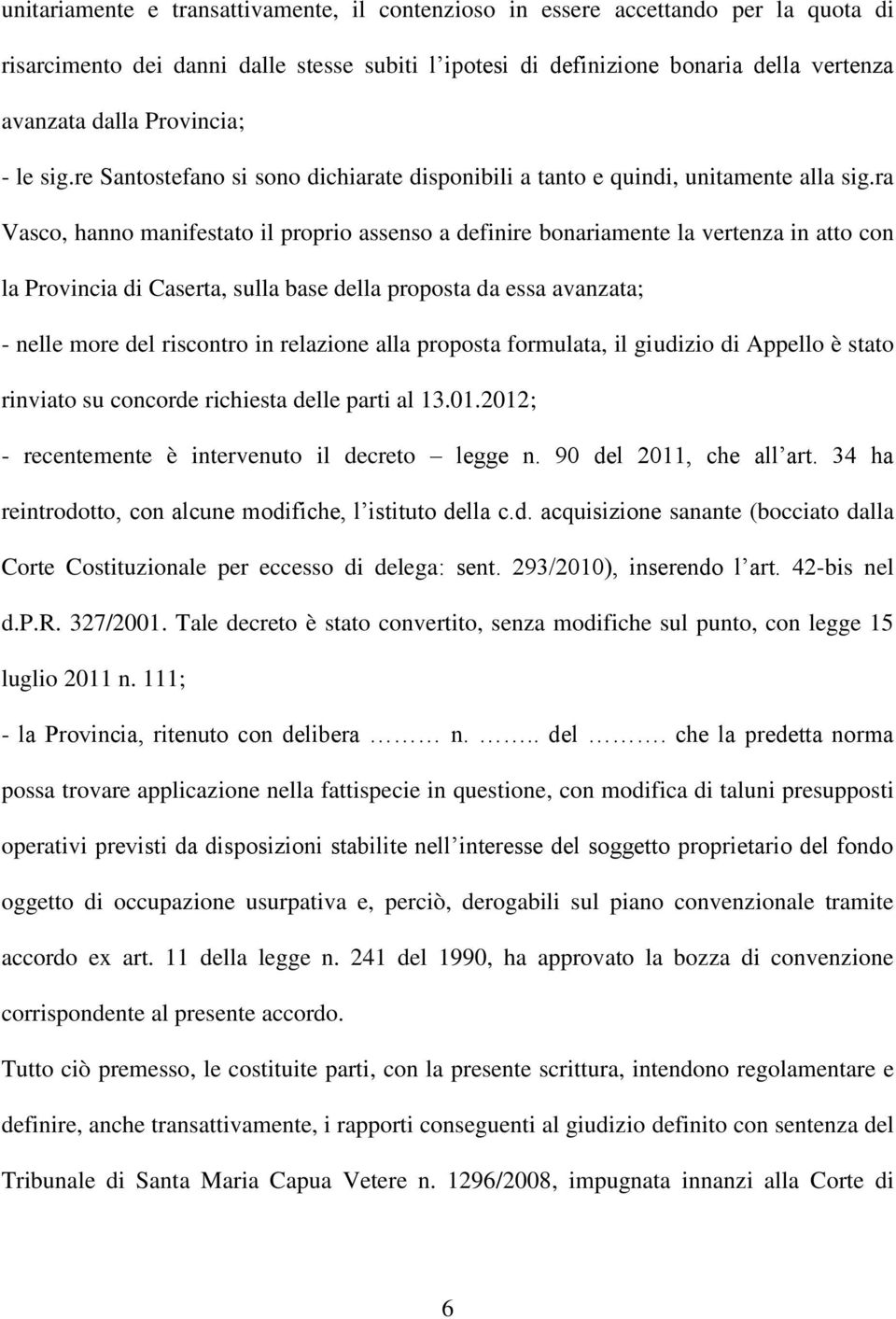 ra Vasco, hanno manifestato il proprio assenso a definire bonariamente la vertenza in atto con la Provincia di Caserta, sulla base della proposta da essa avanzata; - nelle more del riscontro in