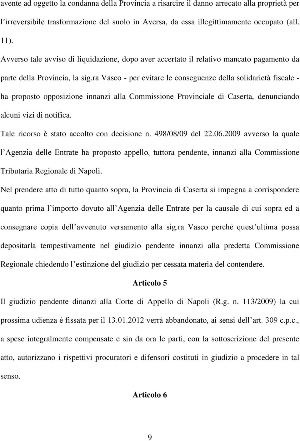 ra Vasco - per evitare le conseguenze della solidarietà fiscale - ha proposto opposizione innanzi alla Commissione Provinciale di Caserta, denunciando alcuni vizi di notifica.