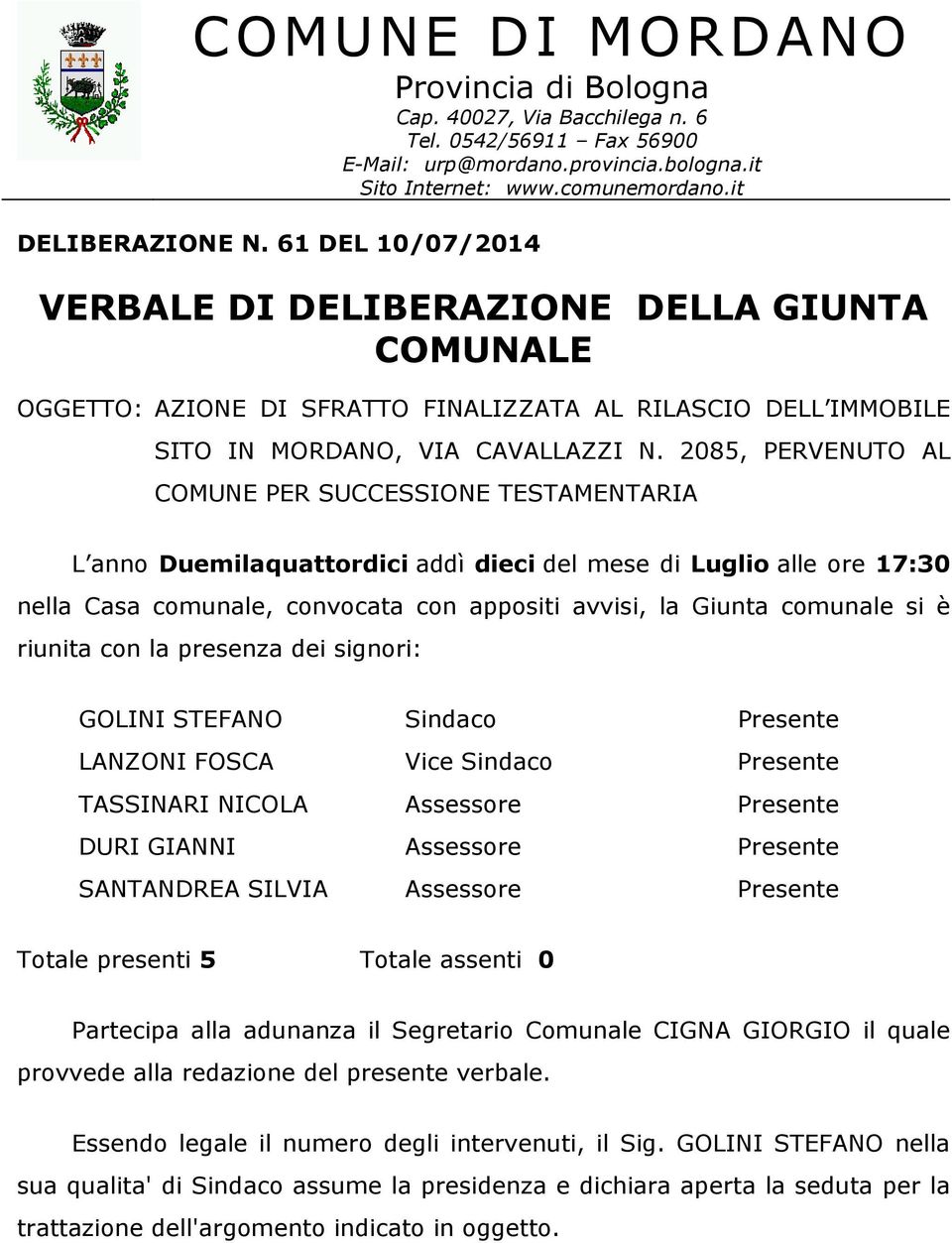 2085, PERVENUTO AL COMUNE PER SUCCESSIONE TESTAMENTARIA L anno Duemilaquattordici addì dieci del mese di Luglio alle ore 17:30 nella Casa comunale, convocata con appositi avvisi, la Giunta comunale