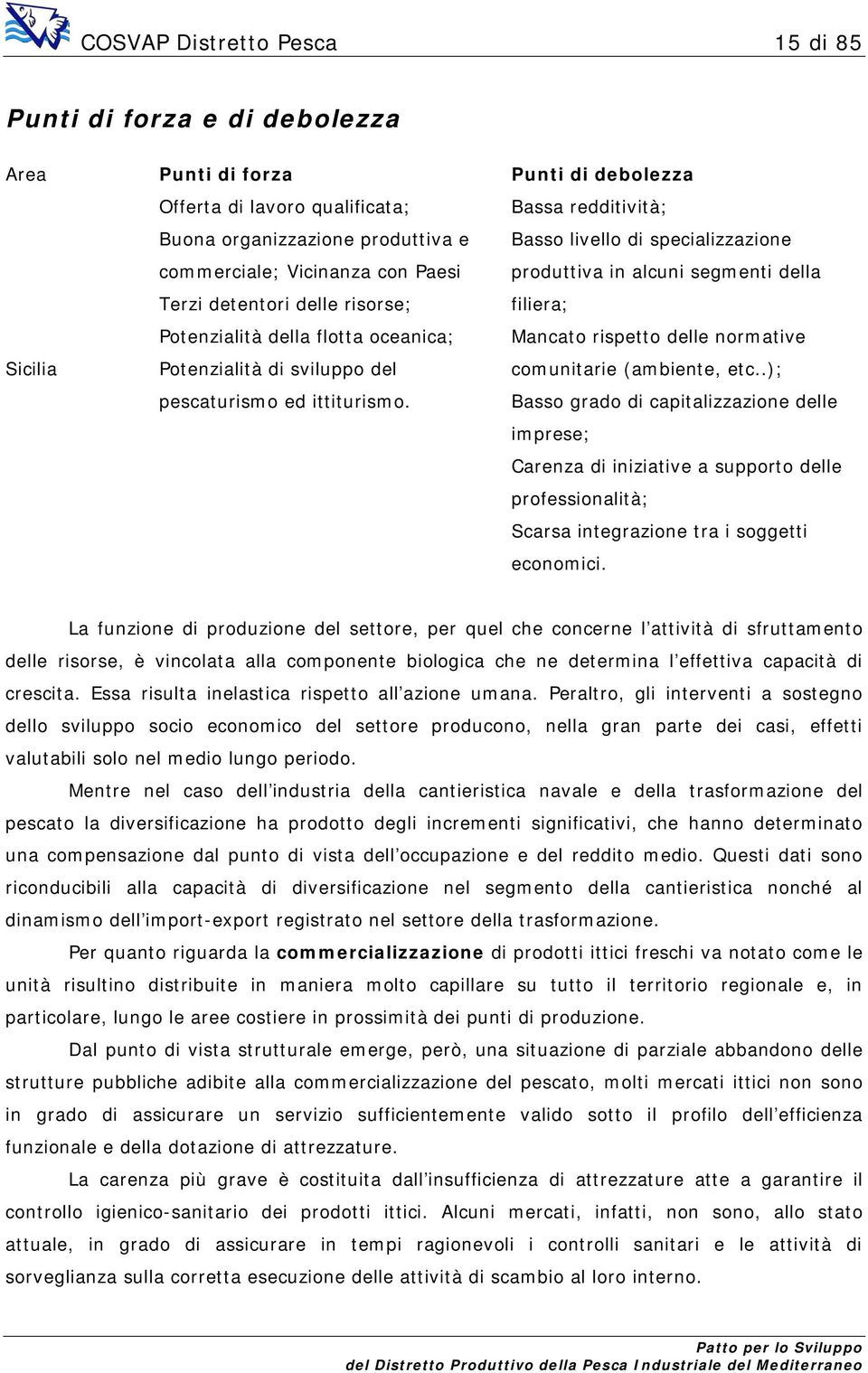 Bassa redditività; Basso livello di specializzazione produttiva in alcuni segmenti della filiera; Mancato rispetto delle normative comunitarie (ambiente, etc.