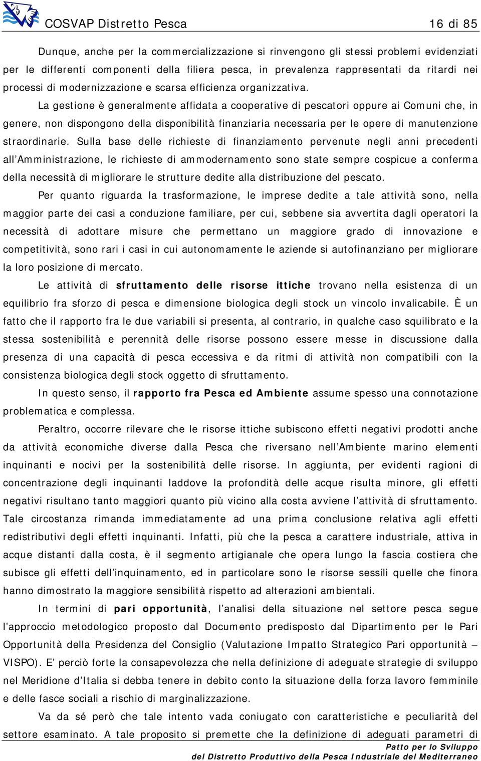 La gestione è generalmente affidata a cooperative di pescatori oppure ai Comuni che, in genere, non dispongono della disponibilità finanziaria necessaria per le opere di manutenzione straordinarie.