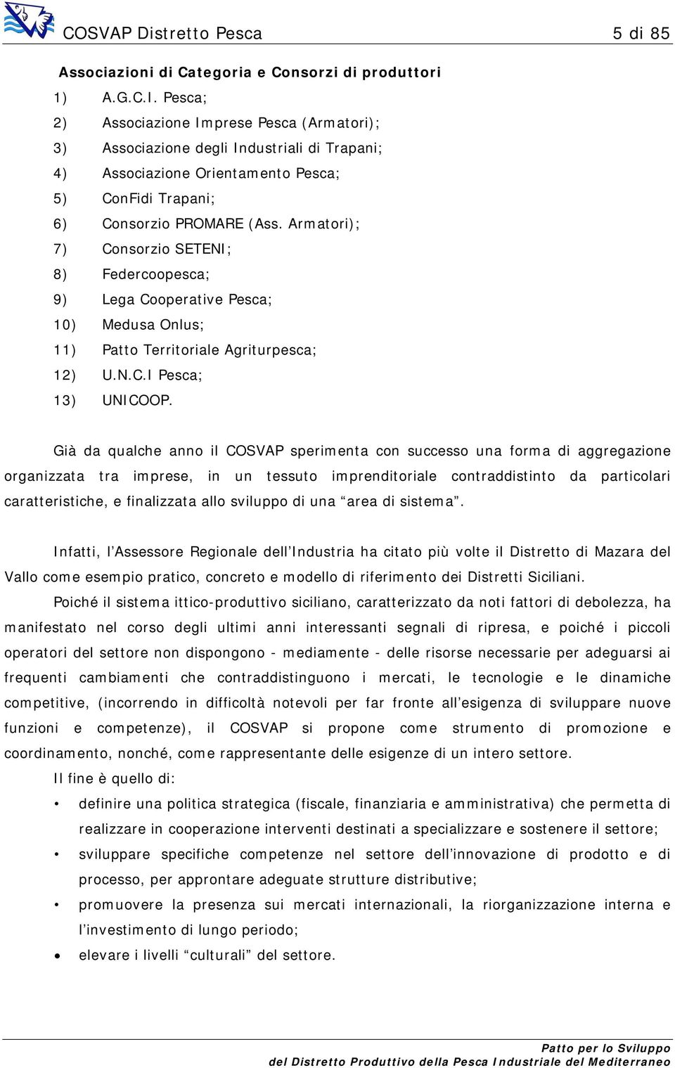 Armatori); 7) Consorzio SETENI; 8) Federcoopesca; 9) Lega Cooperative Pesca; 10) Medusa Onlus; 11) Patto Territoriale Agriturpesca; 12) U.N.C.I Pesca; 13) UNICOOP.