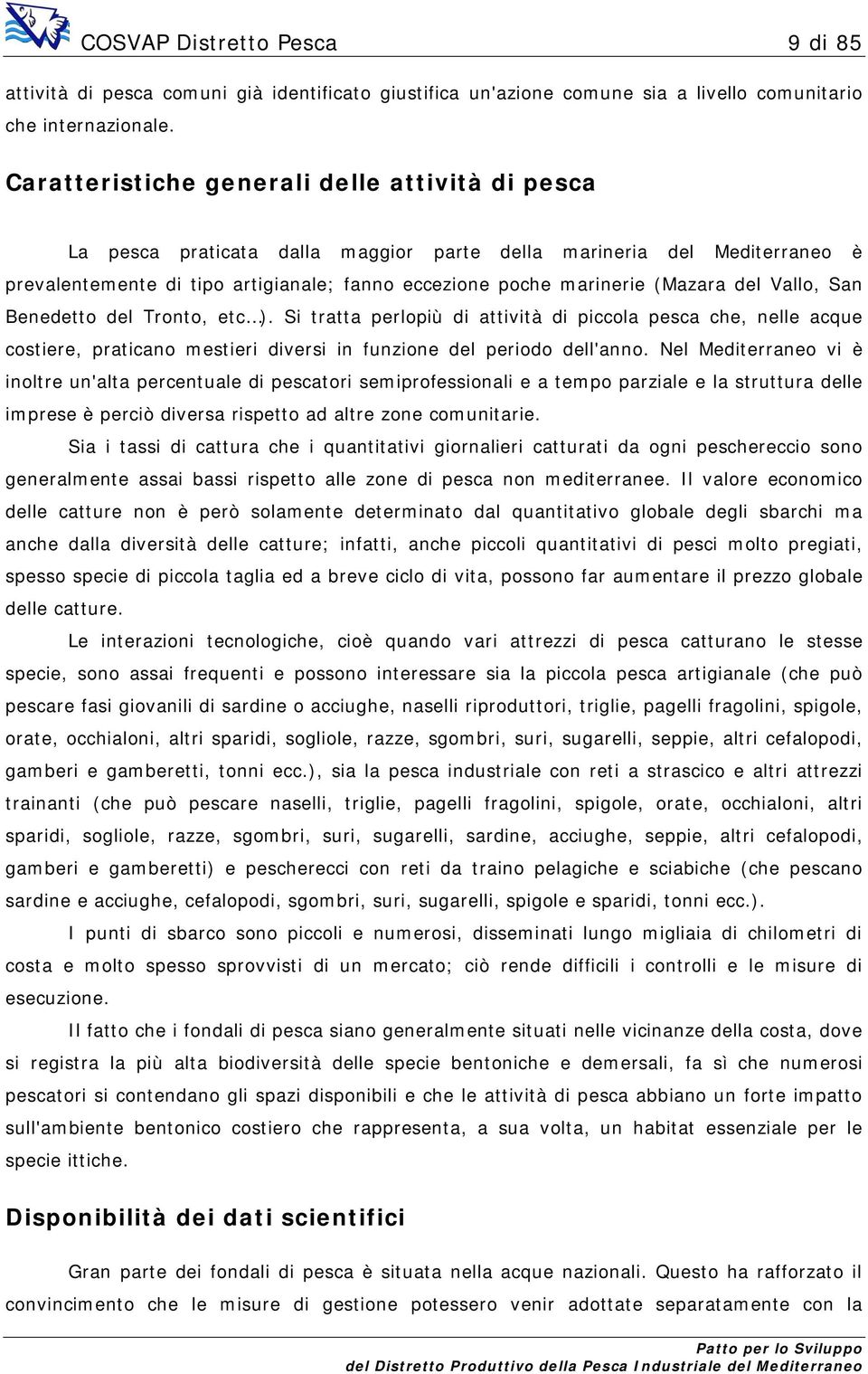 del Vallo, San Benedetto del Tronto, etc ). Si tratta perlopiù di attività di piccola pesca che, nelle acque costiere, praticano mestieri diversi in funzione del periodo dell'anno.