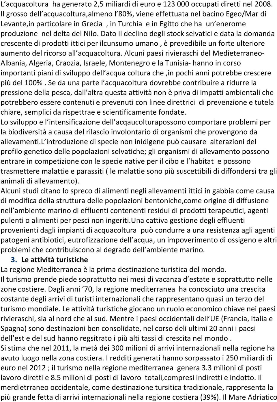 Dato il declino degli stock selvatici e data la domanda crescente di prodotti ittici per ilcunsumo umano, è prevedibile un forte ulteriore aumento del ricorso all acquacoltura.