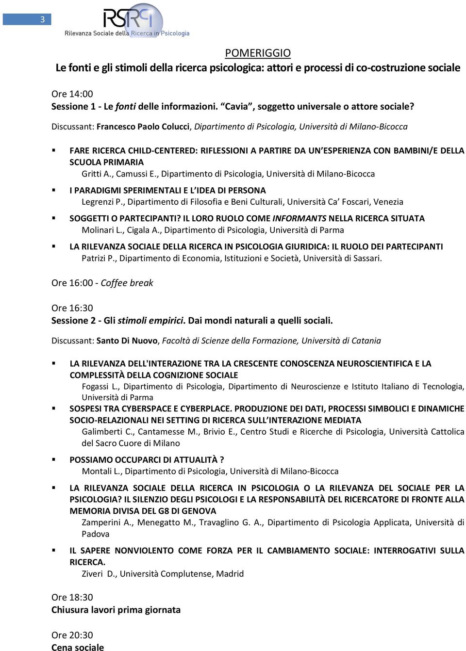 Discussant: Francesco Paolo Colucci, Dipartimento di Psicologia, Università di Milano-Bicocca FARE RICERCA CHILD-CENTERED: RIFLESSIONI A PARTIRE DA UN ESPERIENZA CON BAMBINI/E DELLA SCUOLA PRIMARIA