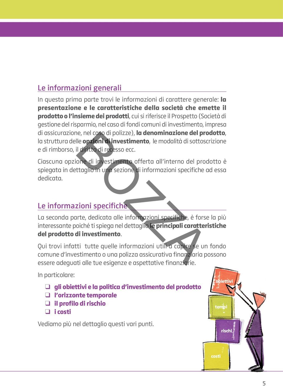 opzioni di investimento, le modalità di sottoscrizione e di rimborso, il diritto di recesso ecc.