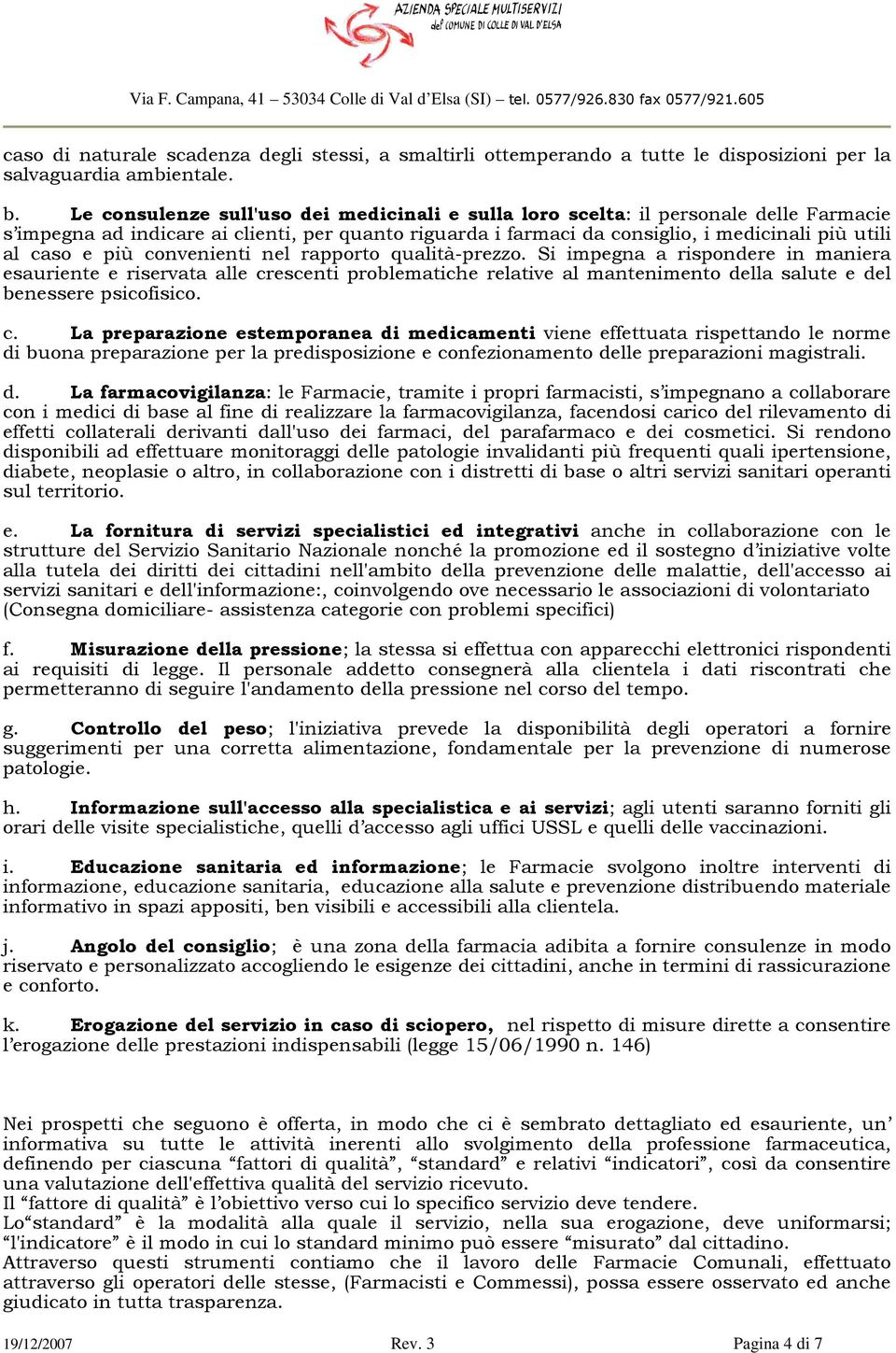 più convenienti nel rapporto qualità-prezzo. Si impegna a rispondere in maniera esauriente e riservata alle crescenti problematiche relative al mantenimento della salute e del benessere psicofisico.