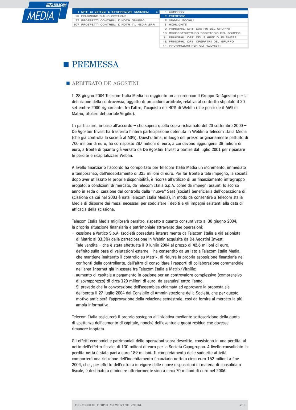 Agostini per la definizione della controversia, oggetto di procedura arbitrale, relativa al contratto stipulato il 20 settembre 2000 riguardante, fra l altro, l acquisto del 40% di Webfin (che