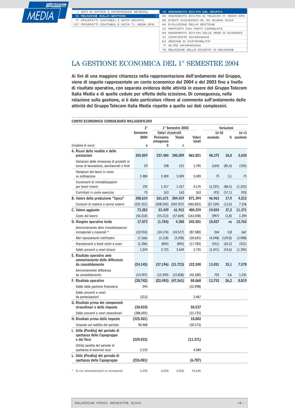 Di conseguenza, nella relazione sulla gestione, si è dato particolare rilievo al commento sull andamento delle attività del Gruppo Telecom Italia Media rispetto a quello sui dati complessivi.