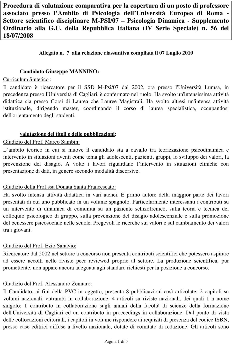 7 alla relazione riassuntiva compilata il 07 Luglio 2010 Candidato Giuseppe MANNINO: Curriculum Sintetico : Il candidato è ricercatore per il SSD M-Psi/07 dal 2002, ora presso l'università Lumsa, in