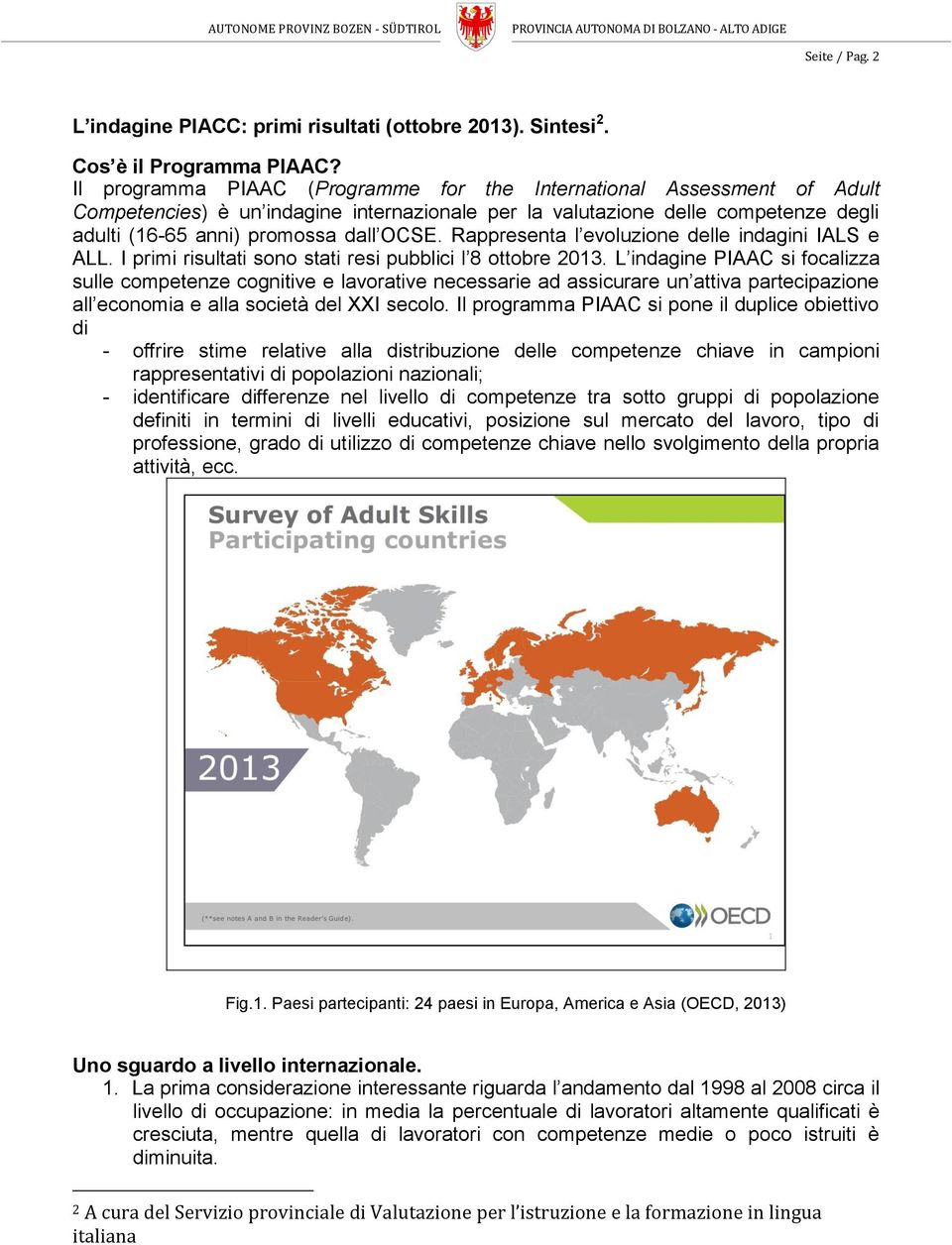 Rappresenta l evoluzione delle indagini IALS e ALL. I primi risultati sono stati resi pubblici l 8 ottobre 2013.