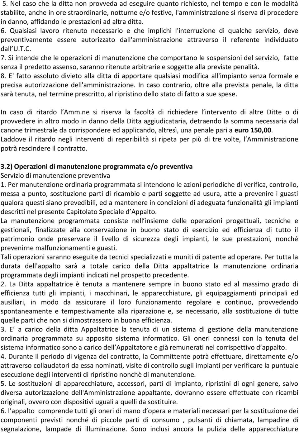 Qualsiasi lavoro ritenuto necessario e che implichi l'interruzione di qualche servizio, deve preventivamente essere autorizzato dall'amministrazione attraverso il referente individuato dall U.T.C. 7.