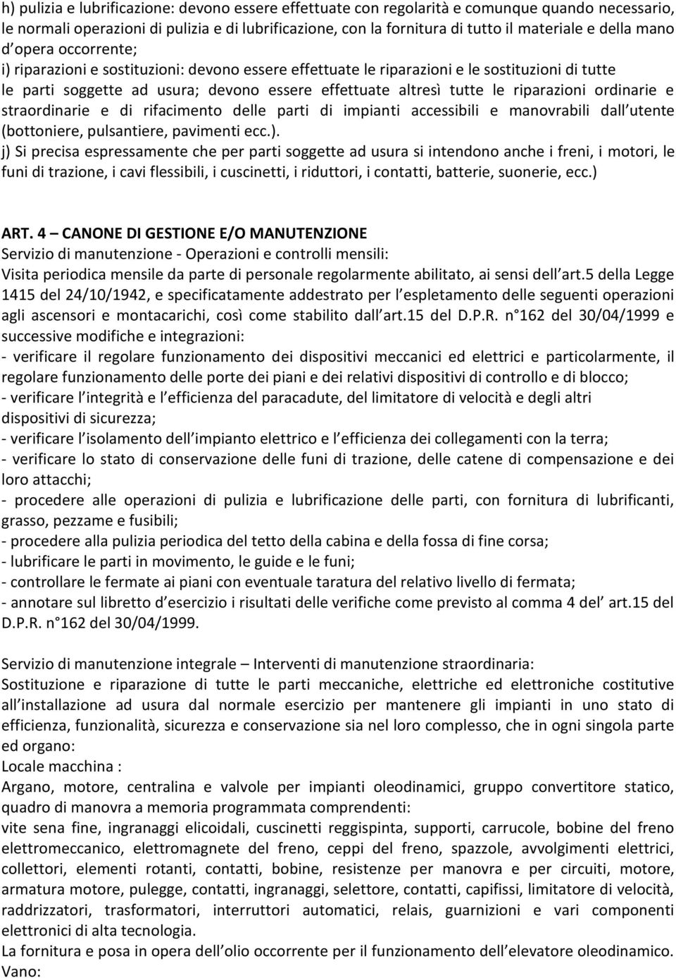 riparazioni ordinarie e straordinarie e di rifacimento delle parti di impianti accessibili e manovrabili dall utente (bottoniere, pulsantiere, pavimenti ecc.).