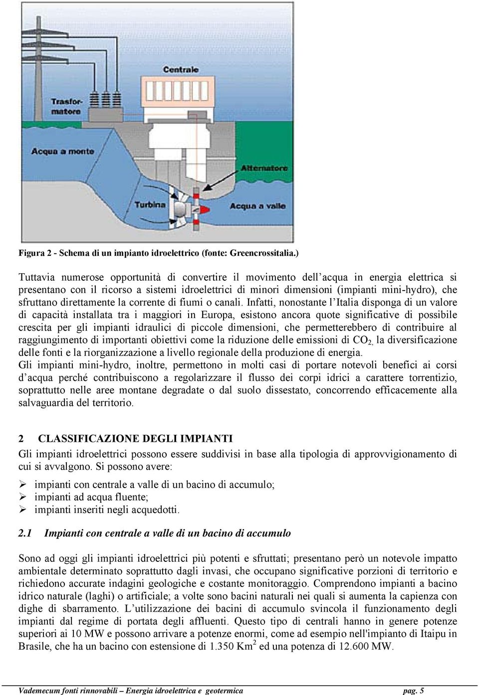 sfruttano direttamente la corrente di fiumi o canali.