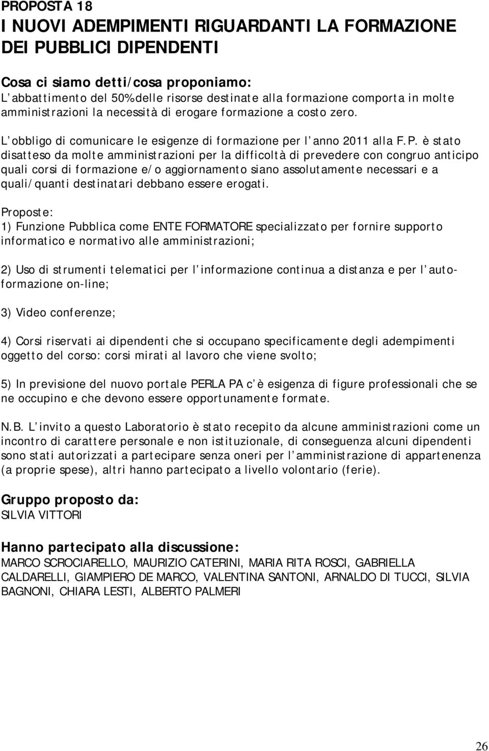 è stato disatteso da molte amministrazioni per la difficoltà di prevedere con congruo anticipo quali corsi di formazione e/o aggiornamento siano assolutamente necessari e a quali/quanti destinatari