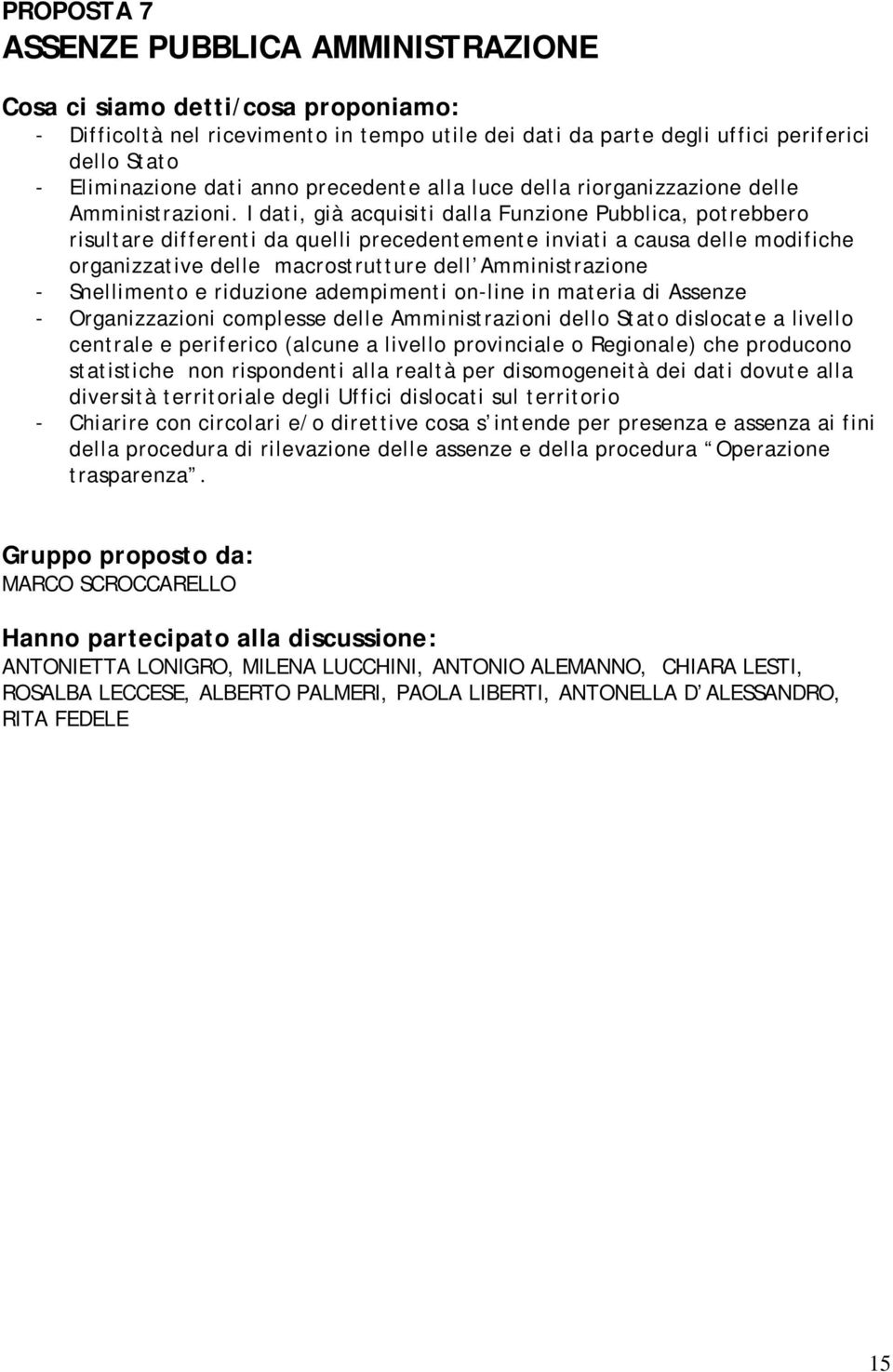 I dati, già acquisiti dalla Funzione Pubblica, potrebbero risultare differenti da quelli precedentemente inviati a causa delle modifiche organizzative delle macrostrutture dell Amministrazione -