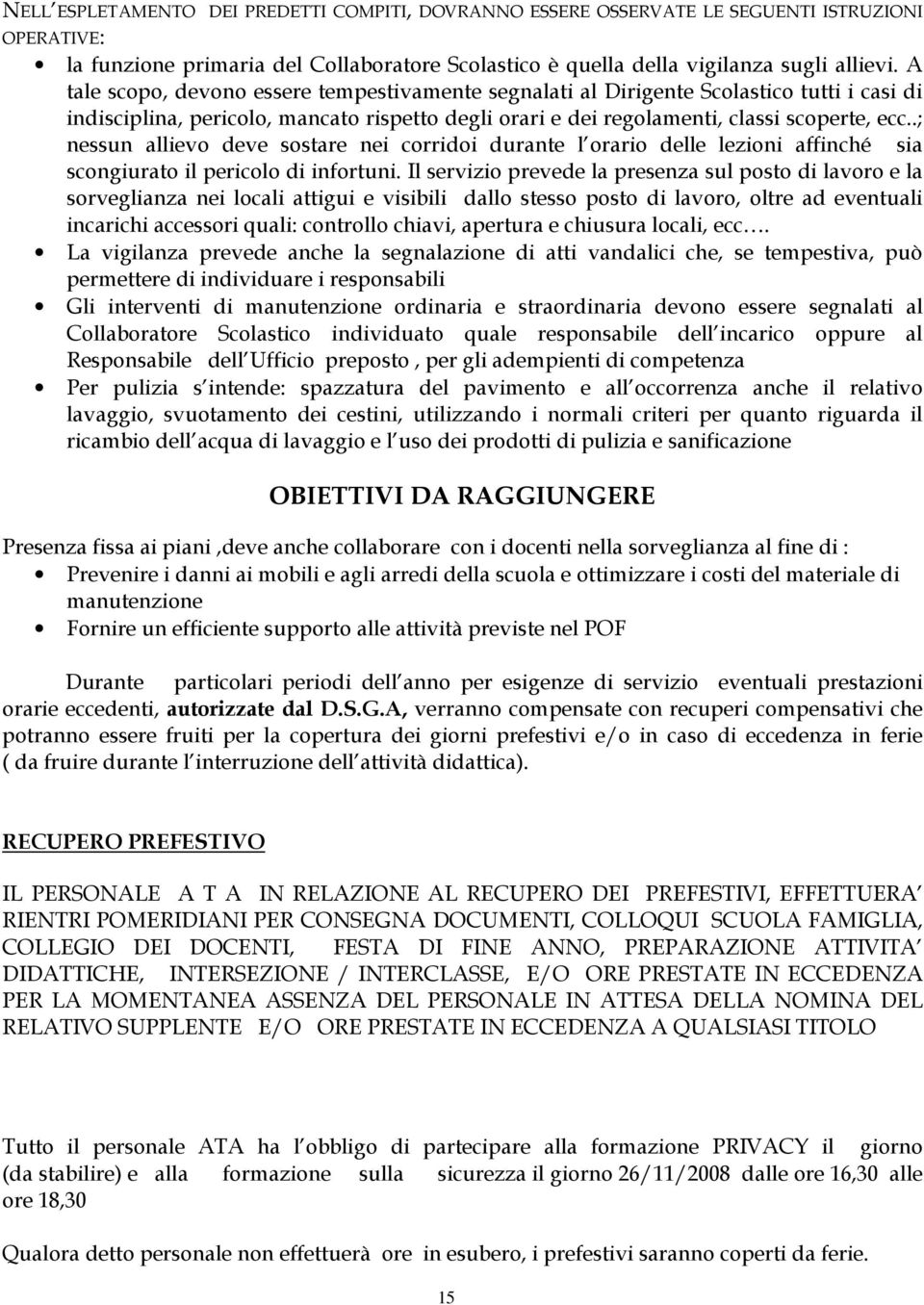 .; nessun allievo deve sostare nei corridoi durante l orario delle lezioni affinché sia scongiurato il pericolo di infortuni.