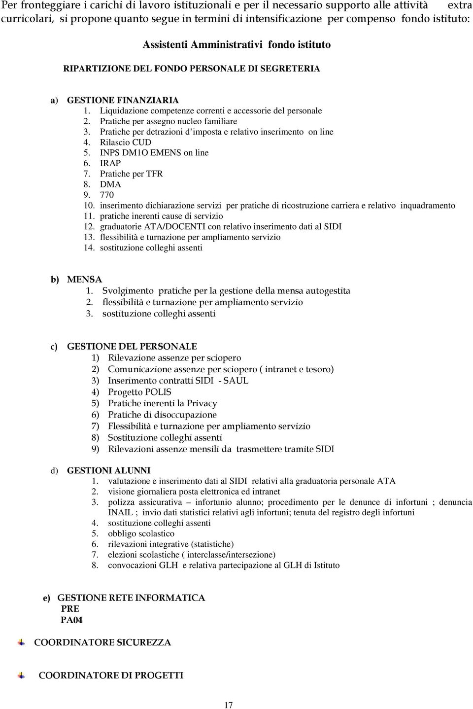 Pratiche per assegno nucleo familiare 3. Pratiche per detrazioni d imposta e relativo inserimento on line 4. Rilascio CUD 5. INPS DM1O EMENS on line 6. IRAP 7. Pratiche per TFR 8. DMA 9. 770 10.