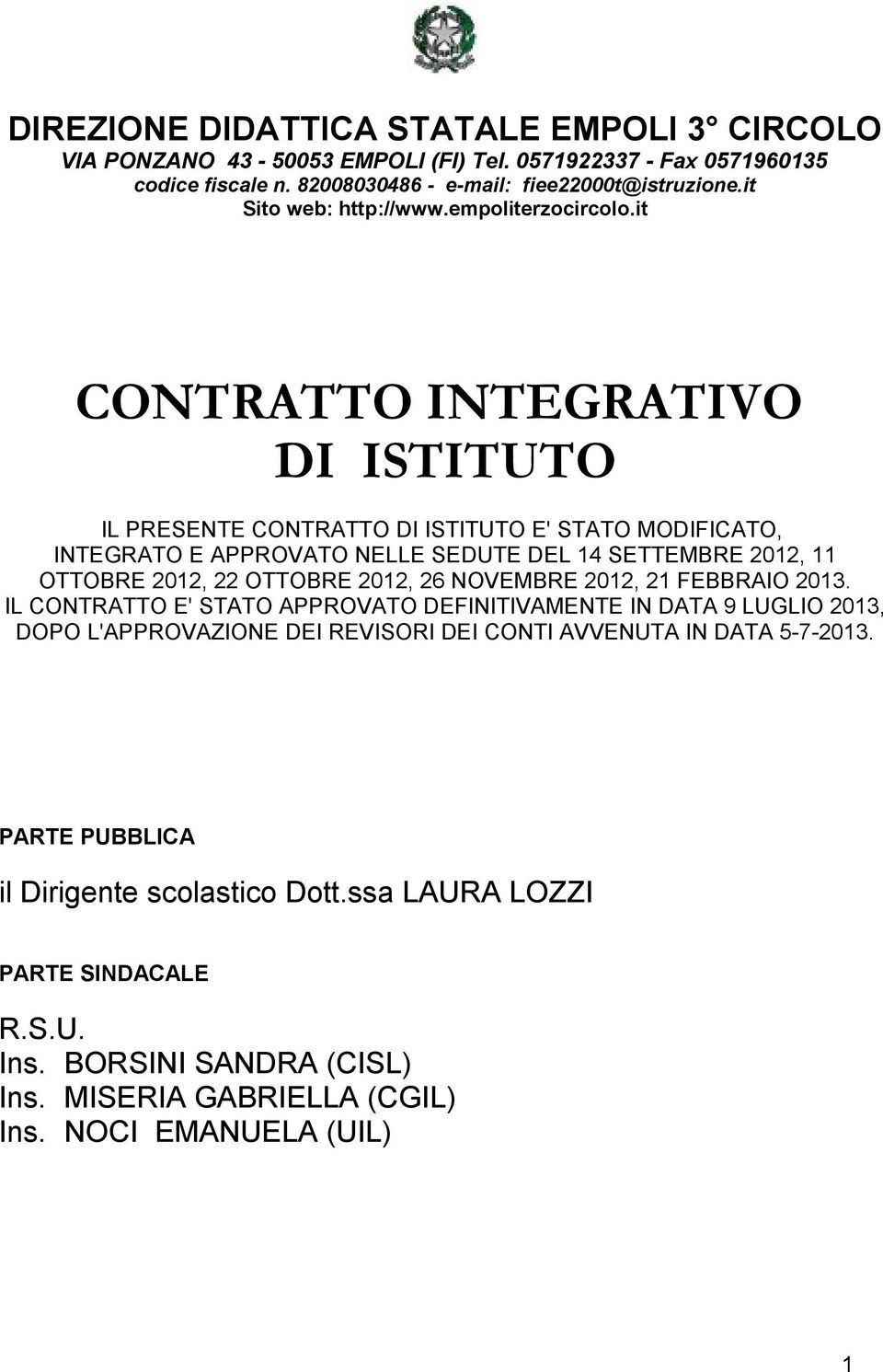 it CONTRATTO INTEGRATIVO DI ISTITUTO IL PRESENTE CONTRATTO DI ISTITUTO E' STATO MODIFICATO, INTEGRATO E APPROVATO NELLE SEDUTE DEL 14 SETTEMBRE 2012, 11 OTTOBRE 2012, 22 OTTOBRE 2012,