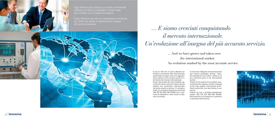 Un evoluzione all insegna del più accurato servizio. And we have grown and taken over the international market. An evolution marked by the most accurate service.